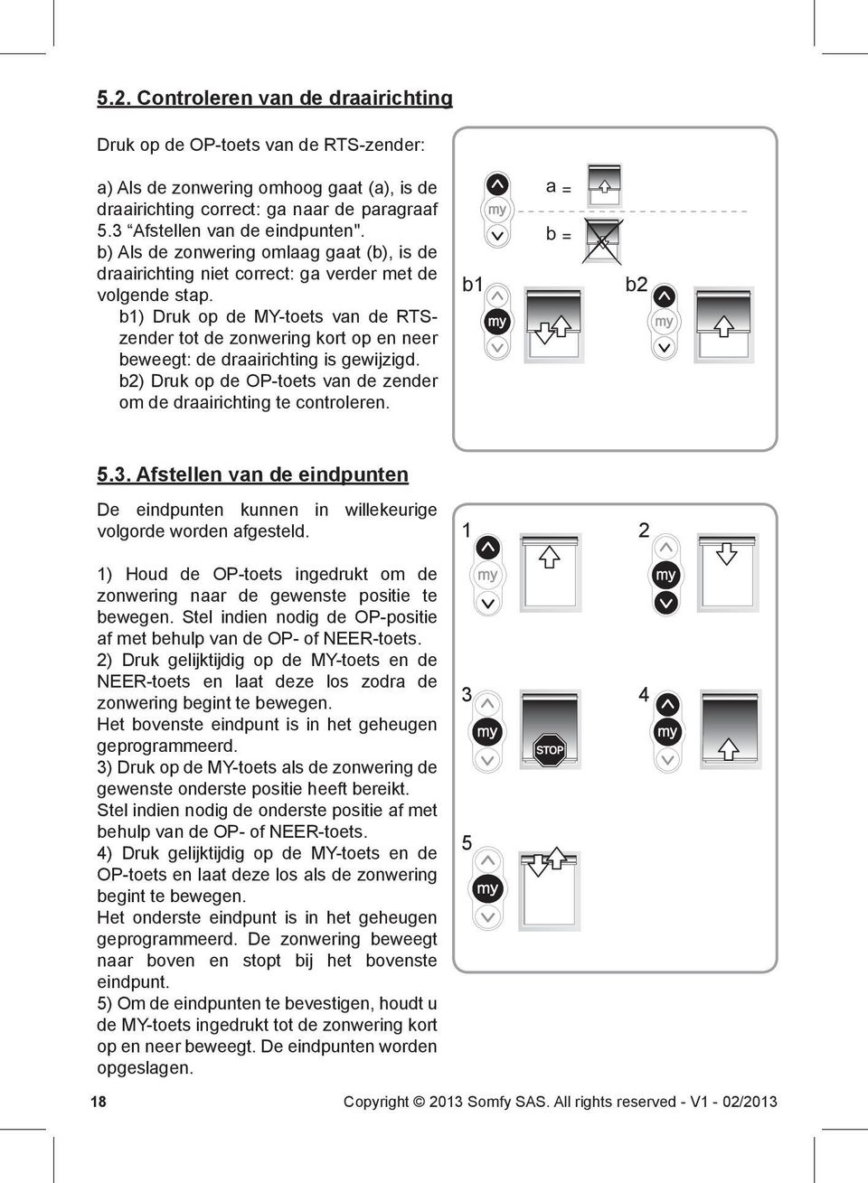 b) Druk op de MY-toets van de RTSzender tot de zonwering kort op en neer beweegt: de draairichting is gewijzigd. b) Druk op de OP-toets van de zender om de draairichting te controleren. b a = b = b 5.