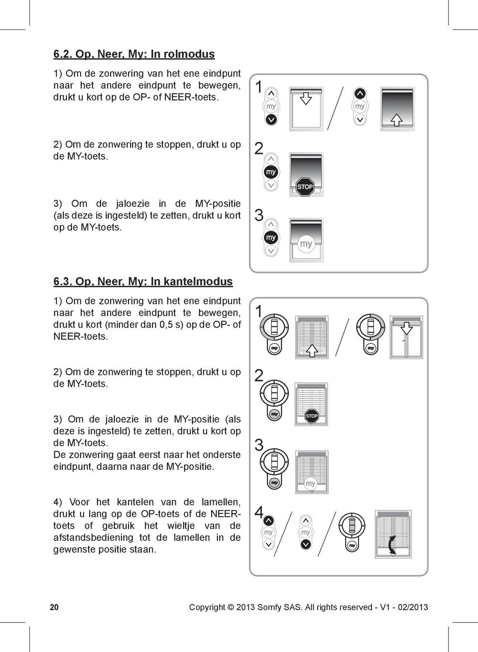 ) Om de zonwering te stoppen, drukt u op de MY-toets. 3) Om de jaloezie in de MY-positie (als deze is ingesteld) te zetten, drukt u kort op de MY-toets.