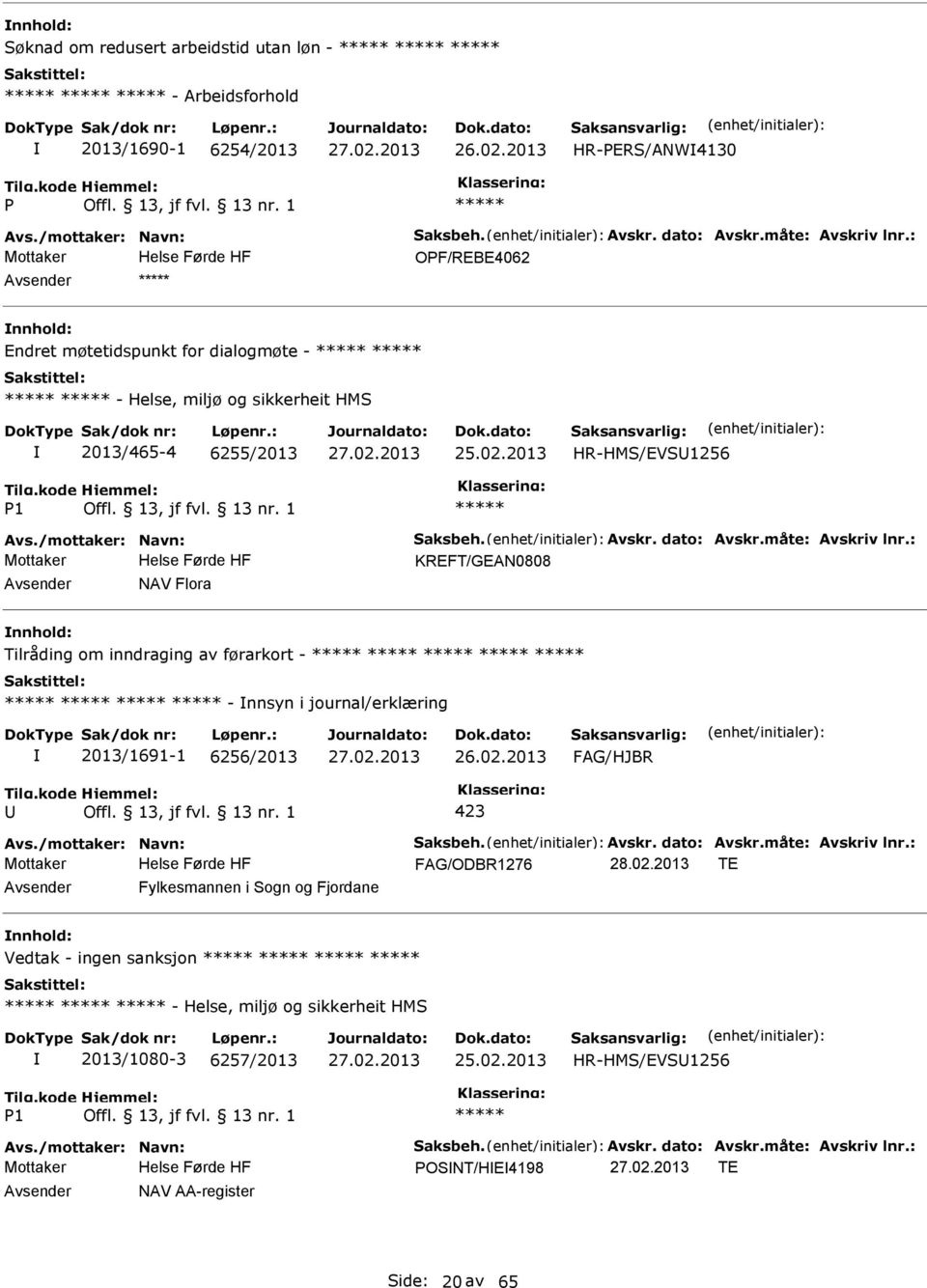 måte: Avskriv lnr.: KREFT/GEAN0808 NAV Flora Tilråding om inndraging av førarkort - - nnsyn i journal/erklæring 2013/1691-1 6256/2013 26.02.2013 FAG/HJBR 423 Avs./mottaker: Navn: Saksbeh. Avskr. dato: Avskr.