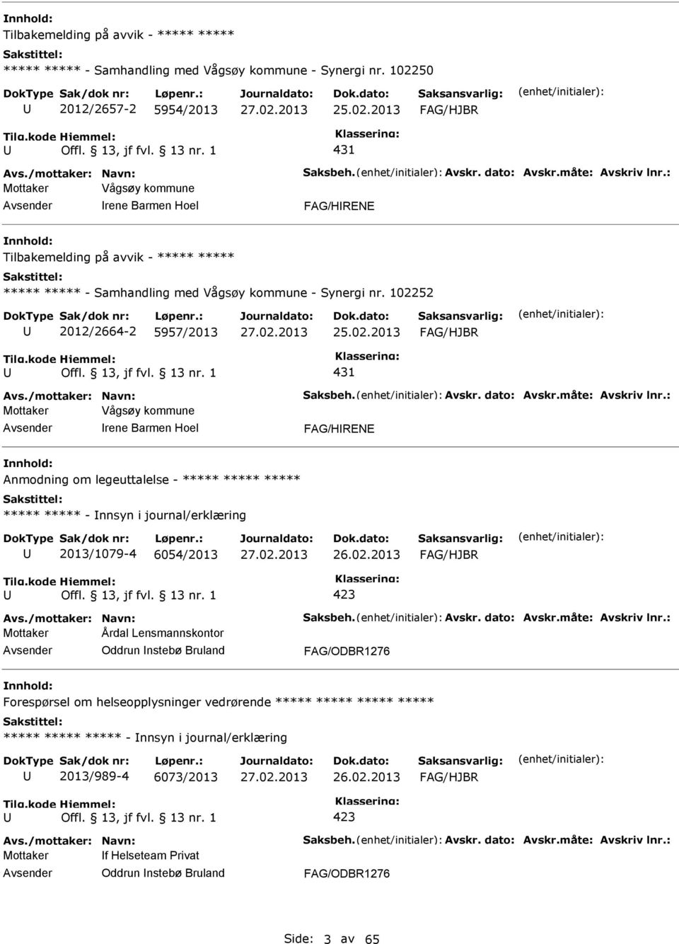 /mottaker: Navn: Saksbeh. Avskr. dato: Avskr.måte: Avskriv lnr.: Mottaker Vågsøy kommune rene Barmen Hoel FAG/HRENE Anmodning om legeuttalelse - - nnsyn i journal/erklæring 2013/1079-4 6054/2013 26.