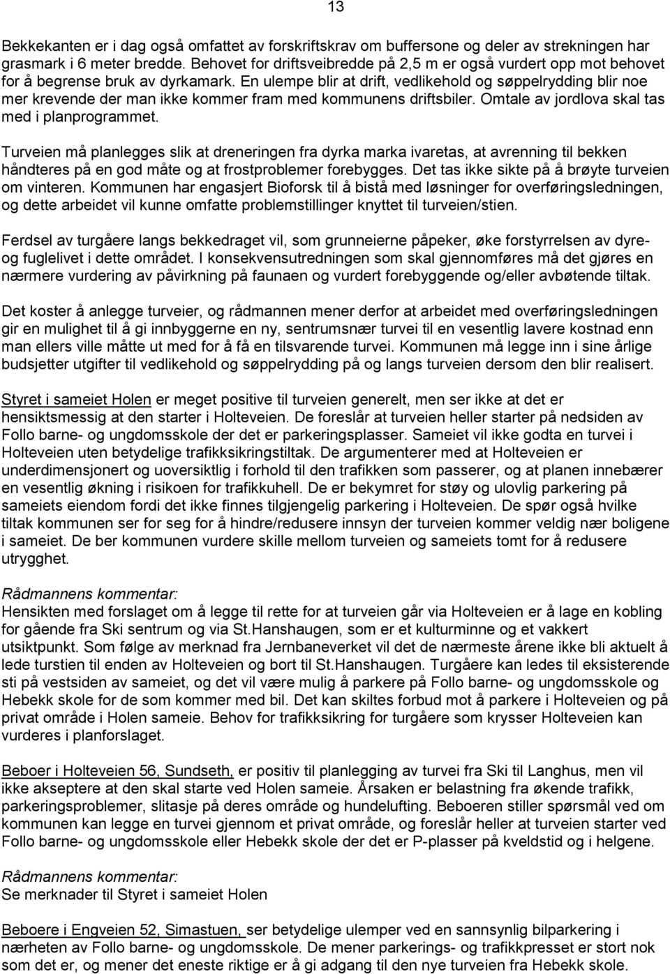 En ulempe blir at drift, vedlikehold og søppelrydding blir noe mer krevende der man ikke kommer fram med kommunens driftsbiler. Omtale av jordlova skal tas med i planprogrammet.