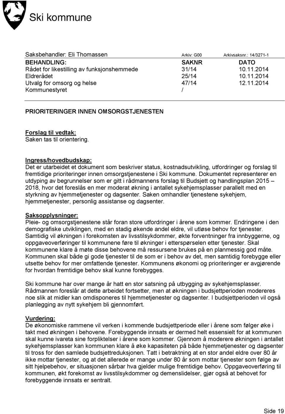 Ingress/hovedbudskap: Det er utarbeidet et dokument som beskriver status, kostnadsutvikling, utfordringer og forslag til fremtidige prioriteringer innen omsorgstjenestene i Ski kommune.