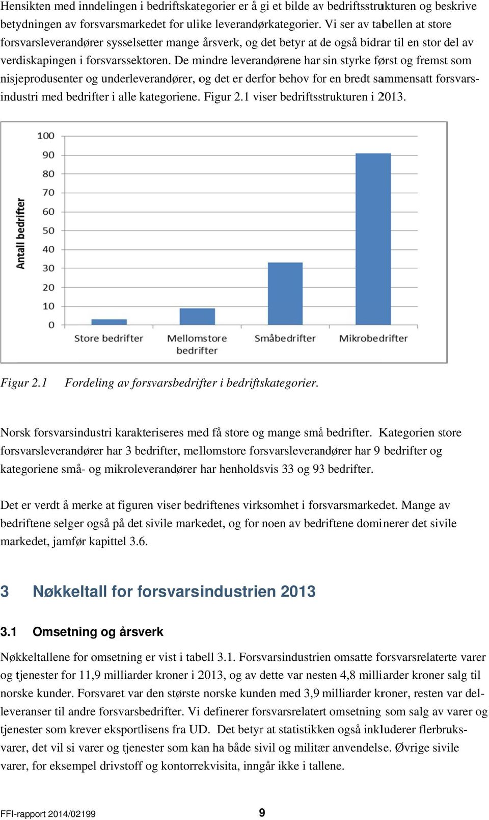 Vi ser av tabellen at store forsvarsleverandører sysselsetter mange årsverk, og det betyr at de d også bidrar til en stor del av verdiskapingen i forsvarssektoren.