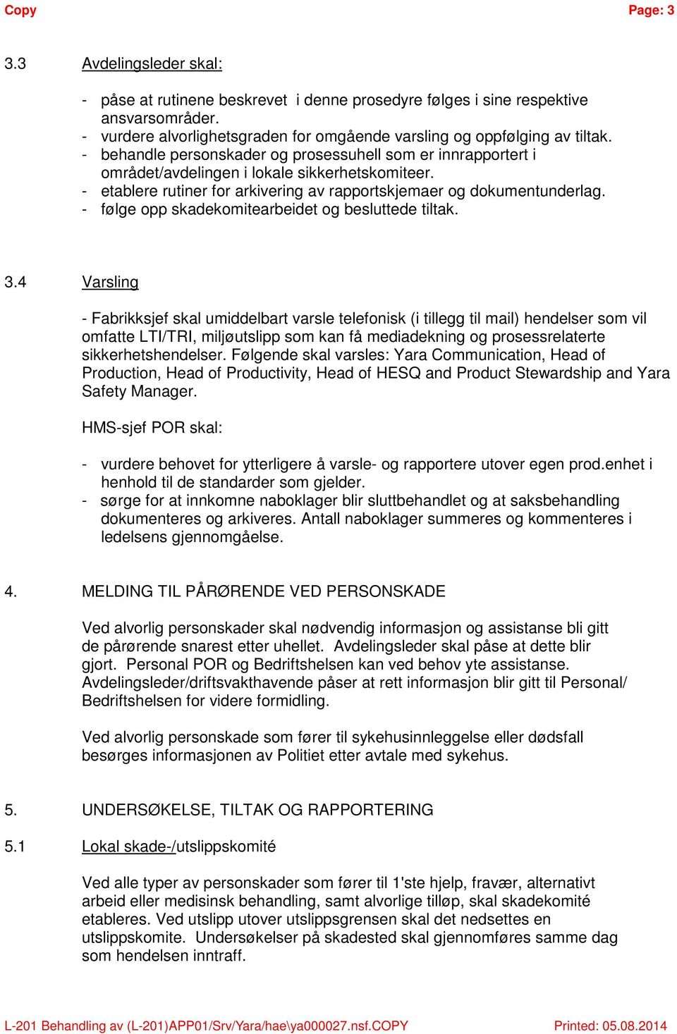 - etablere rutiner for arkivering av rapportskjemaer og dokumentunderlag. - følge opp skadekomitearbeidet og besluttede tiltak. 3.