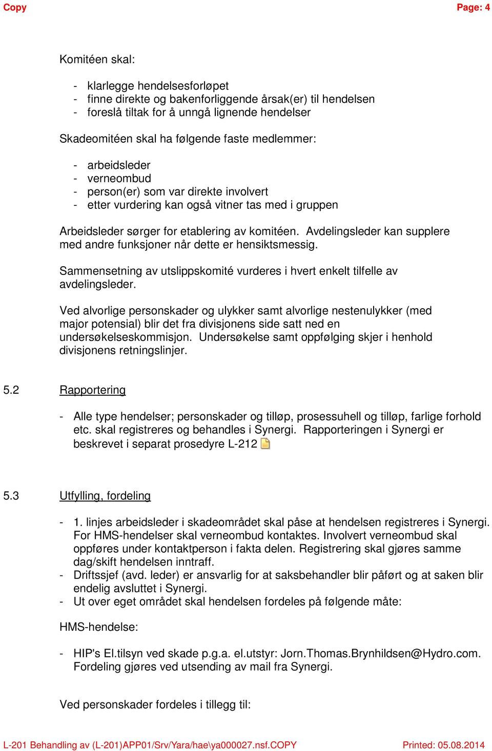 Avdelingsleder kan supplere med andre funksjoner når dette er hensiktsmessig. Sammensetning av utslippskomité vurderes i hvert enkelt tilfelle av avdelingsleder.