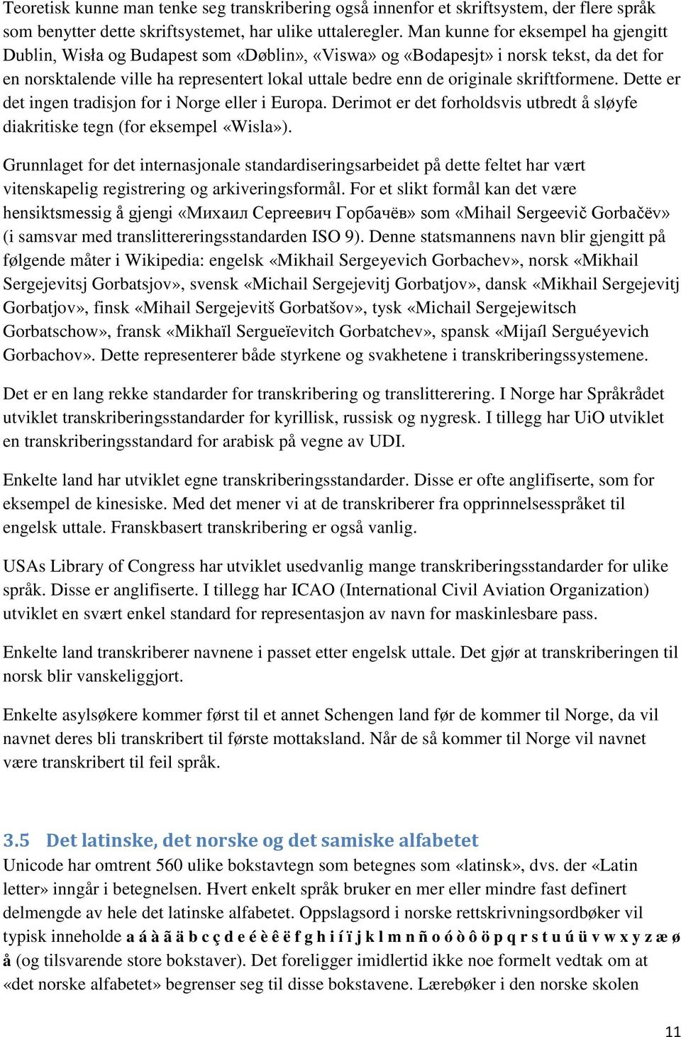 skriftformene. Dette er det ingen tradisjon for i Norge eller i Europa. Derimot er det forholdsvis utbredt å sløyfe diakritiske tegn (for eksempel «Wisla»).