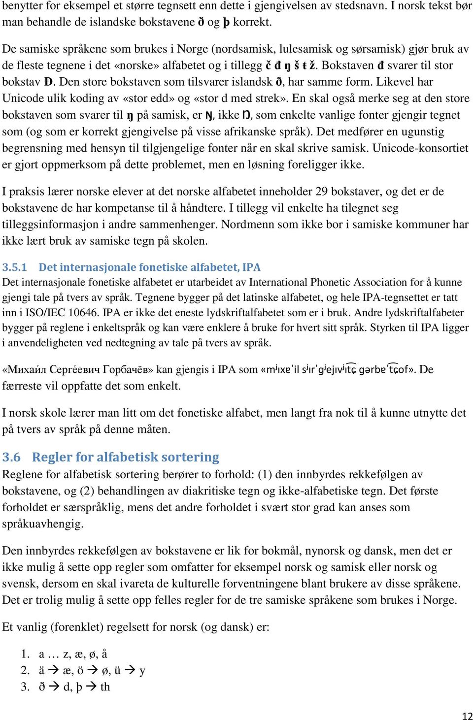 Den store bokstaven som tilsvarer islandsk ð, har samme form. Likevel har Unicode ulik koding av «stor edd» og «stor d med strek».