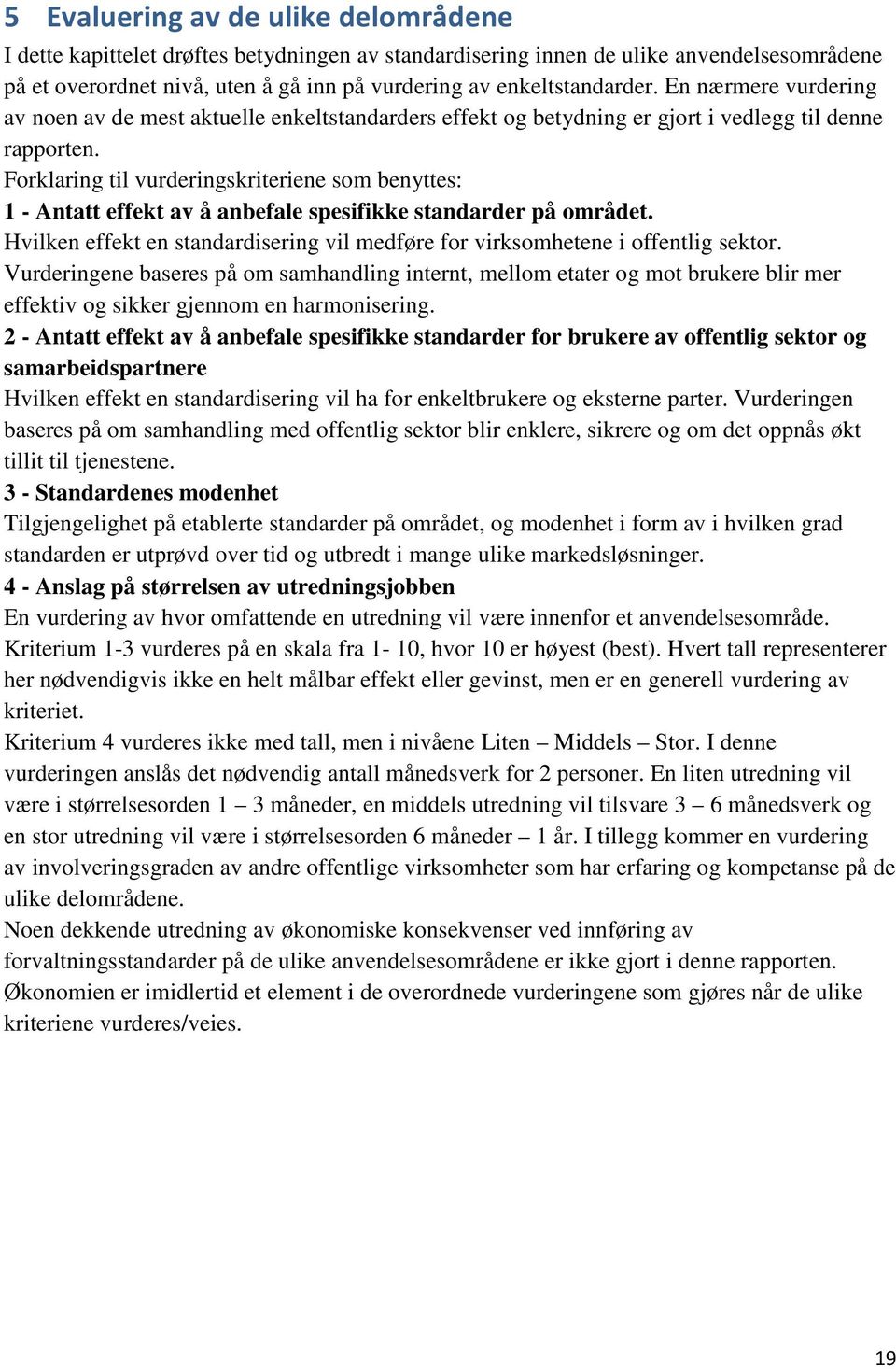 Forklaring til vurderingskriteriene som benyttes: 1 - Antatt effekt av å anbefale spesifikke standarder på området. Hvilken effekt en standardisering vil medføre for virksomhetene i offentlig sektor.