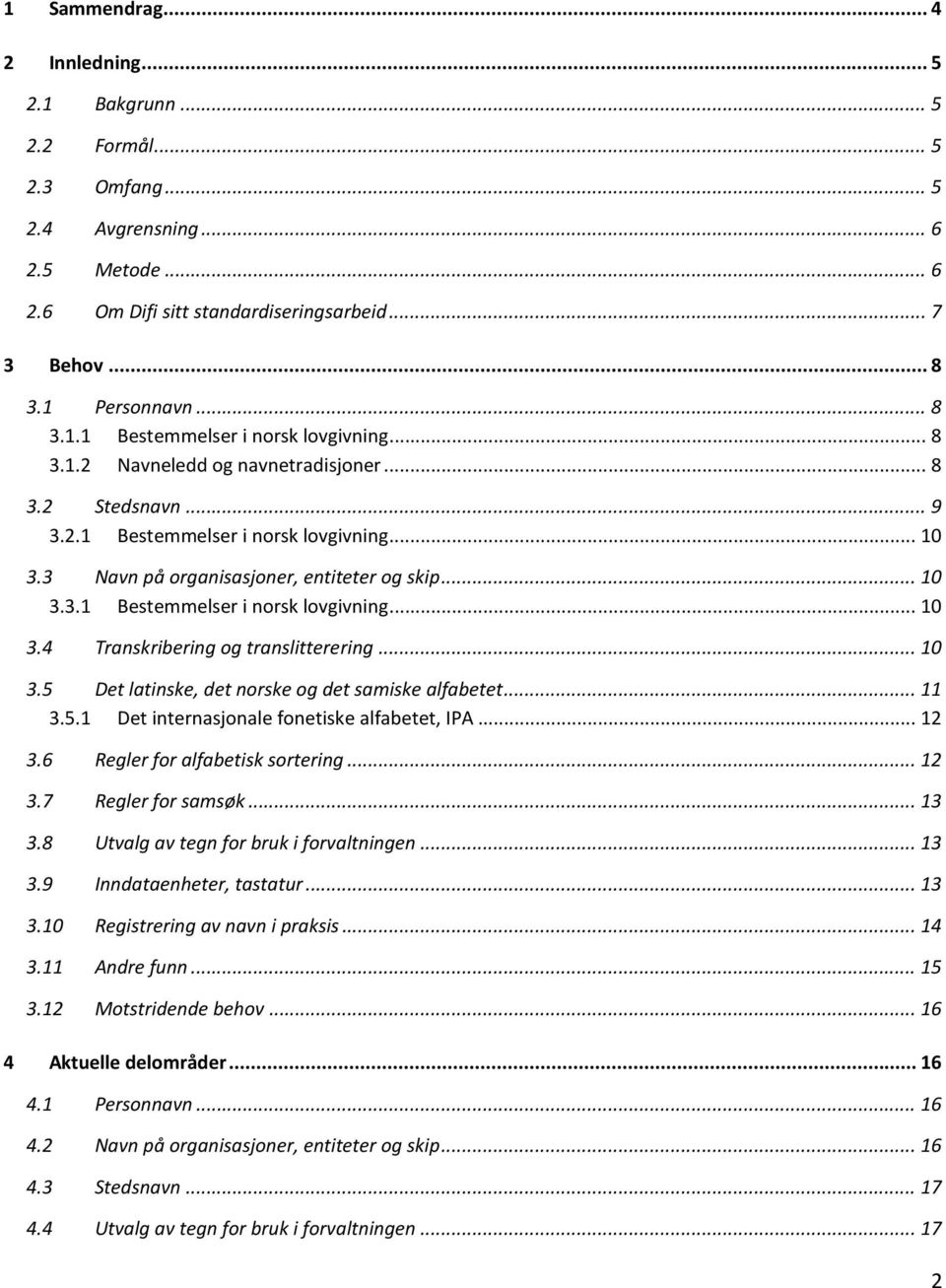 .. 10 3.3.1 Bestemmelser i norsk lovgivning... 10 3.4 Transkribering og translitterering... 10 3.5 Det latinske, det norske og det samiske alfabetet... 11 3.5.1 Det internasjonale fonetiske alfabetet, IPA.