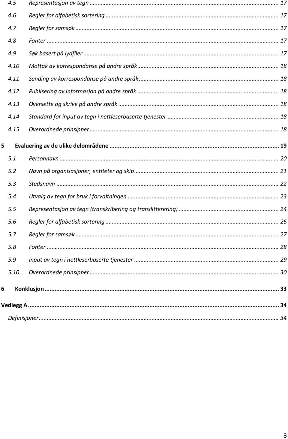 .. 18 4.15 Overordnede prinsipper... 18 5 Evaluering av de ulike delområdene... 19 5.1 Personnavn... 20 5.2 Navn på organisasjoner, entiteter og skip... 21 5.3 Stedsnavn... 22 5.