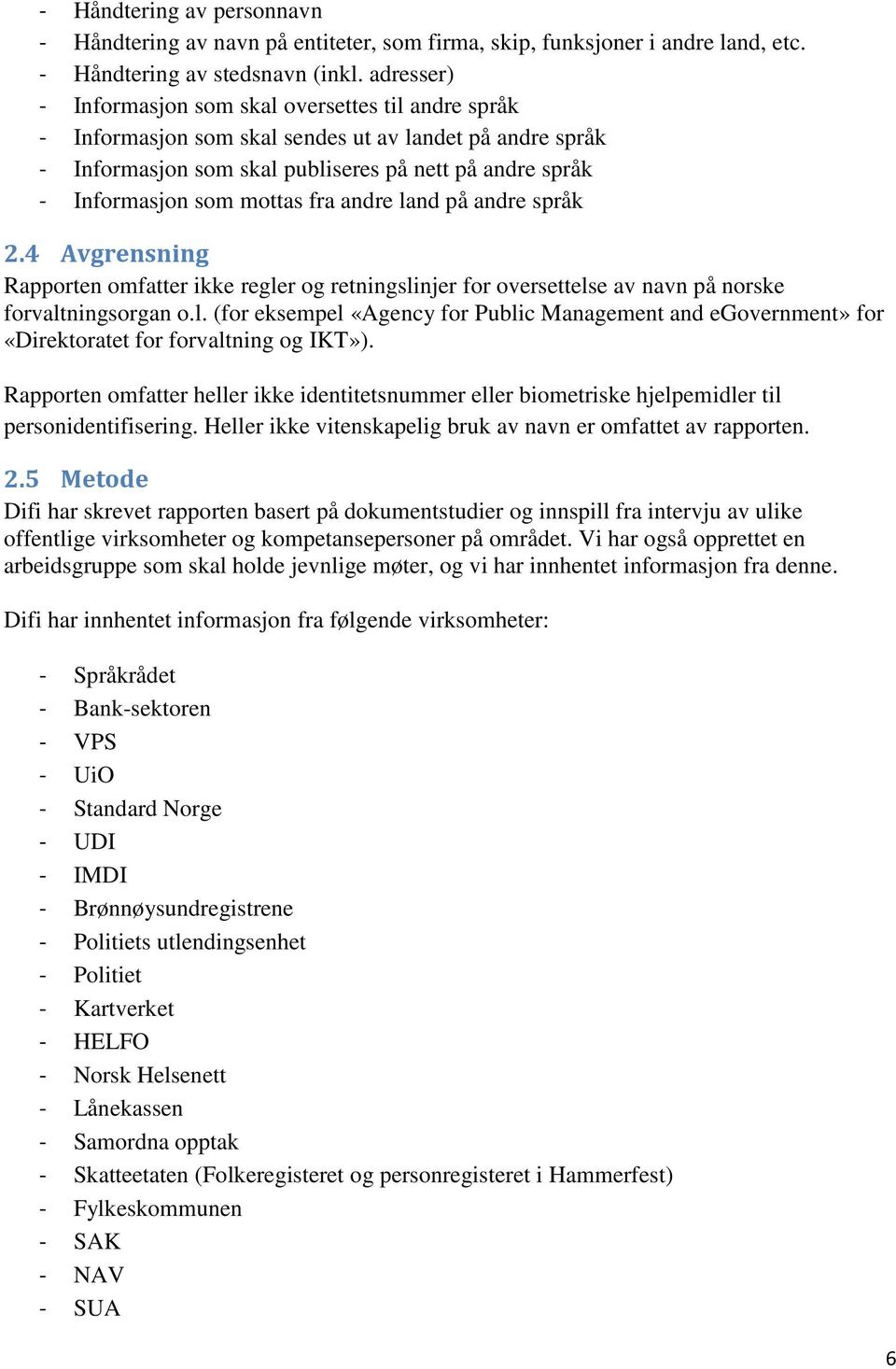 fra andre land på andre språk 2.4 Avgrensning Rapporten omfatter ikke regler og retningslinjer for oversettelse av navn på norske forvaltningsorgan o.l. (for eksempel «Agency for Public Management and egovernment» for «Direktoratet for forvaltning og IKT»).