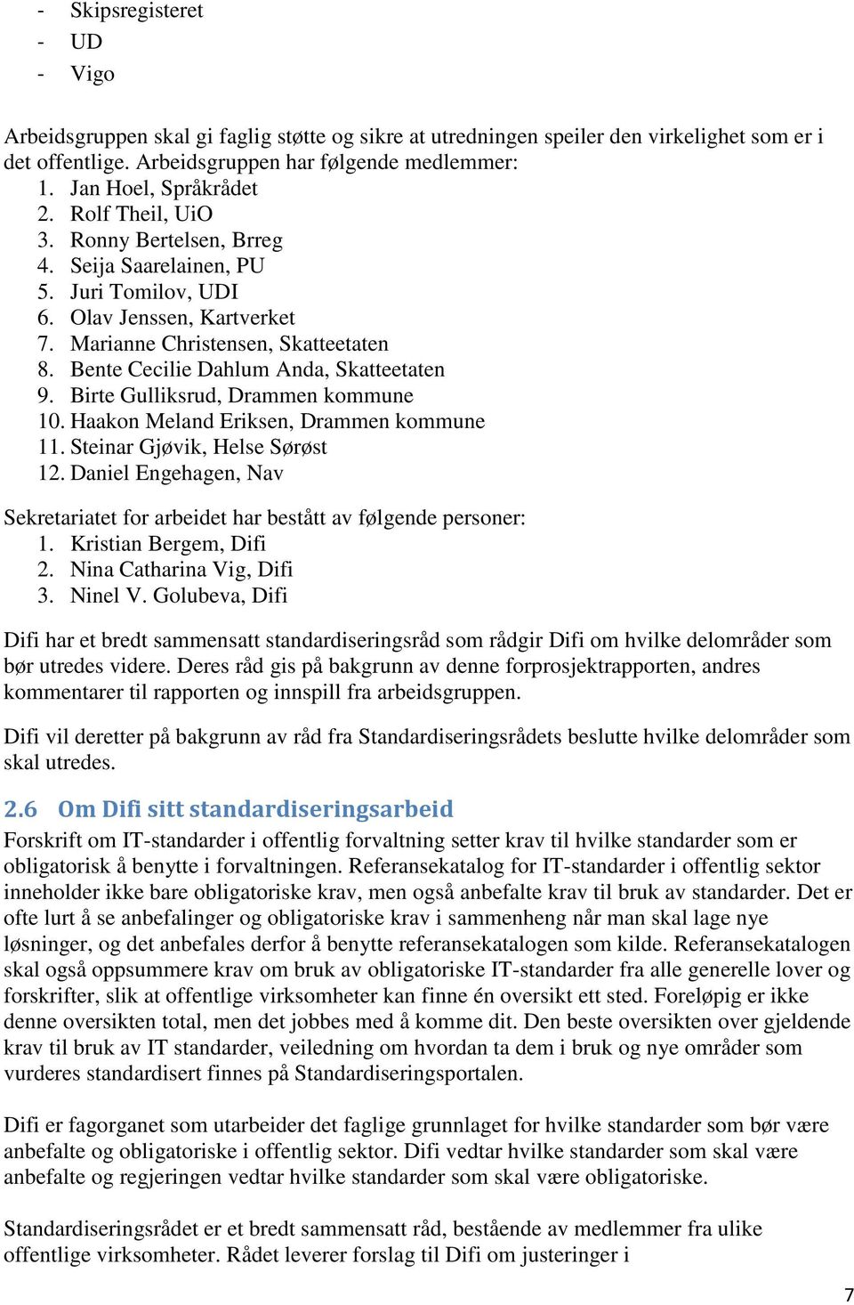 Bente Cecilie Dahlum Anda, Skatteetaten 9. Birte Gulliksrud, Drammen kommune 10. Haakon Meland Eriksen, Drammen kommune 11. Steinar Gjøvik, Helse Sørøst 12.