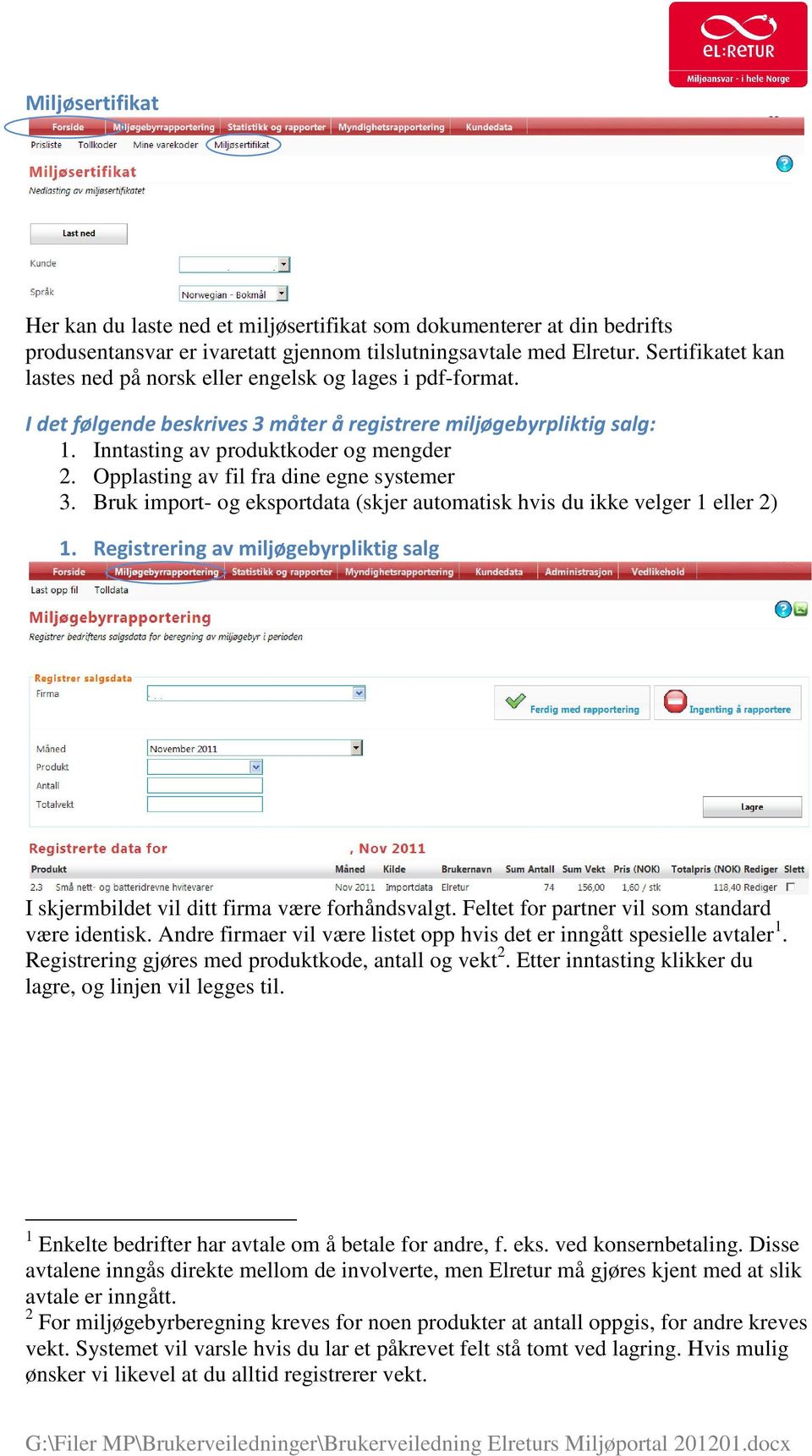 Opplasting av fil fra dine egne systemer 3. Bruk import- og eksportdata (skjer automatisk hvis du ikke velger 1 eller 2) 1.