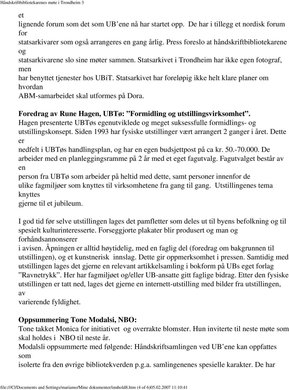 Statsarkivet har foreløpig ikke helt klare planer om hvordan ABM-samarbeidet skal utformes på Dora. Foredrag av Rune Hagen, UBTø: Formidling og utstillingsvirksomhet.