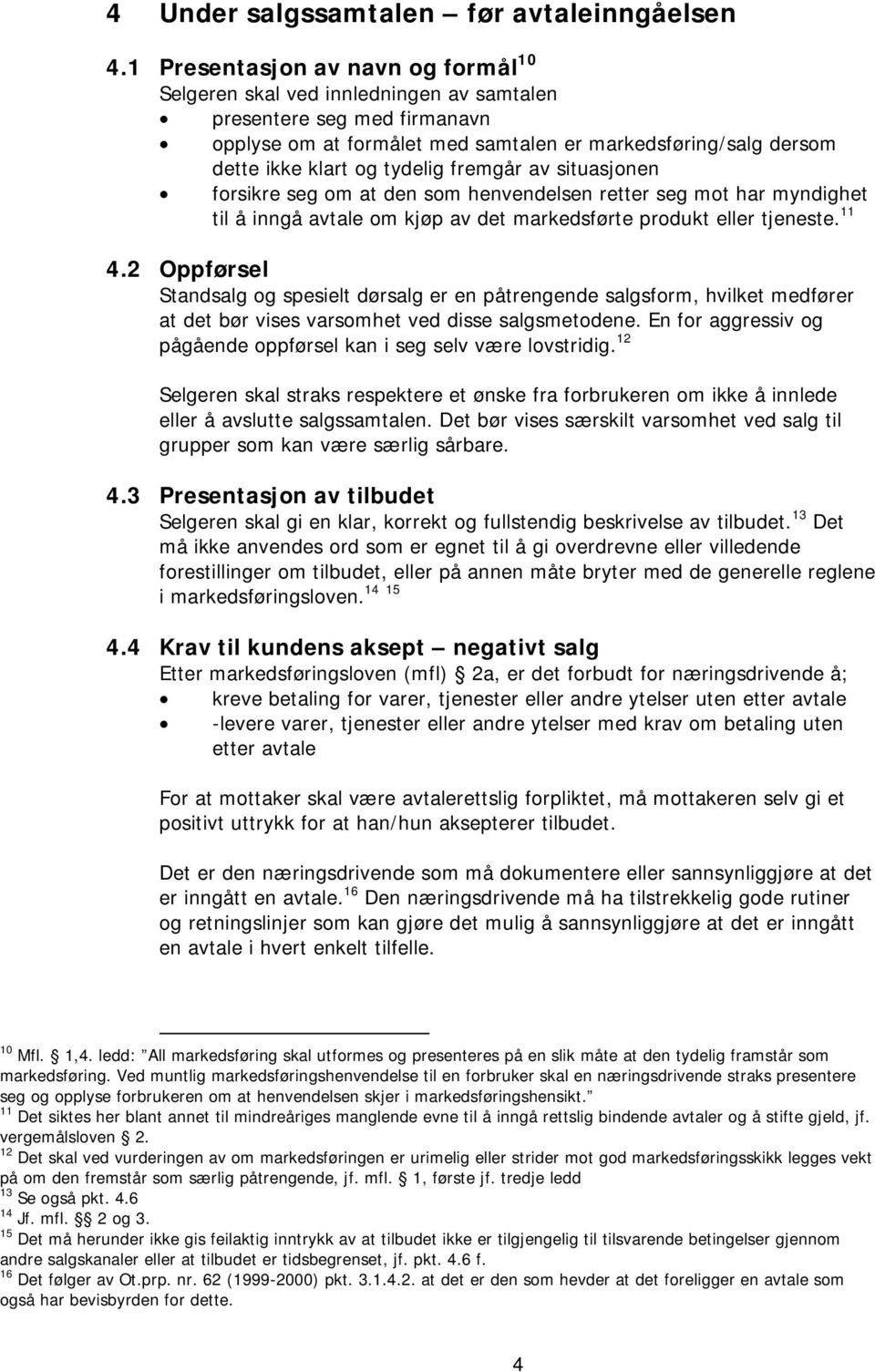 tydelig fremgår av situasjonen forsikre seg om at den som henvendelsen retter seg mot har myndighet til å inngå avtale om kjøp av det markedsførte produkt eller tjeneste. 11 4.