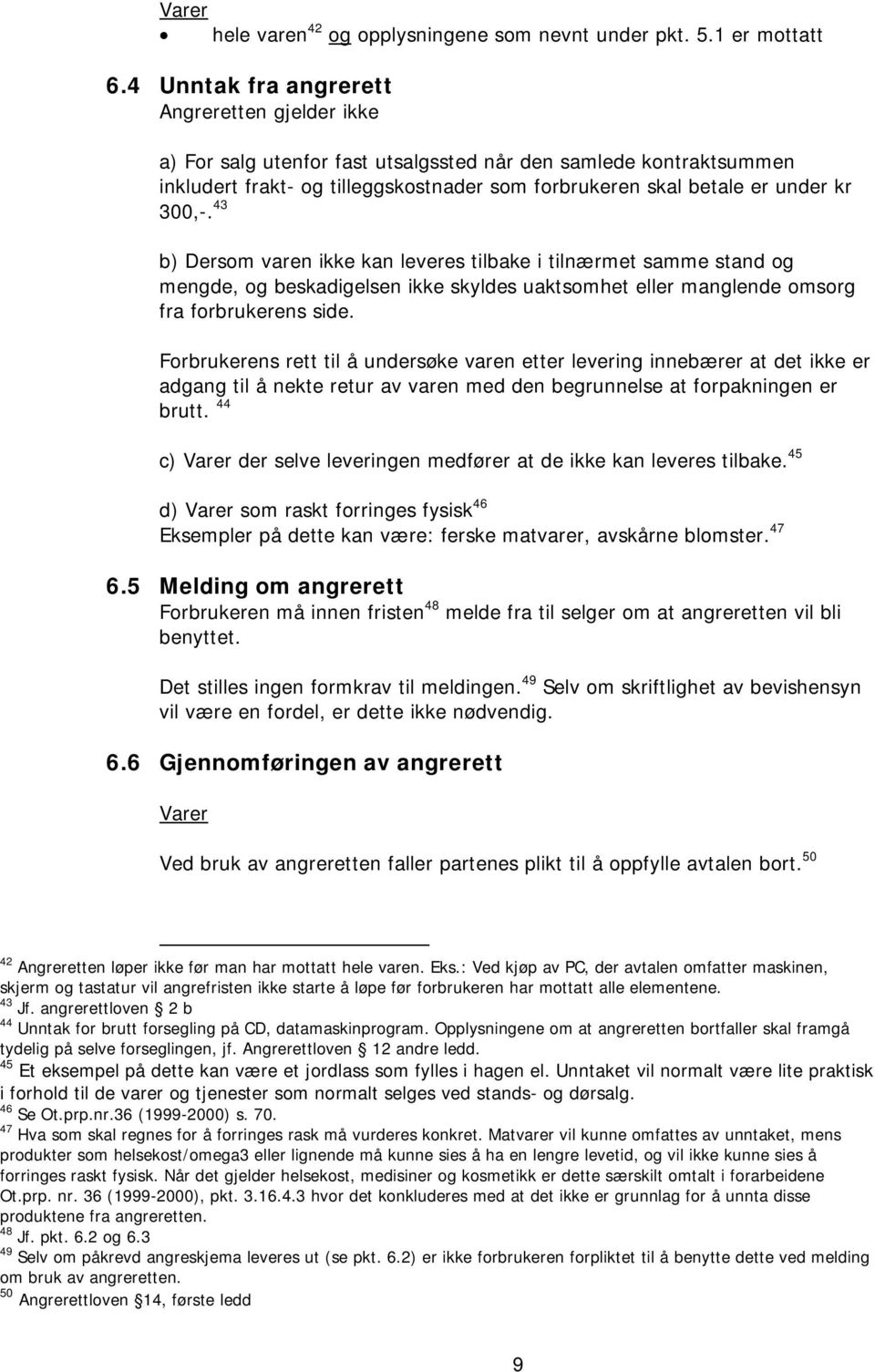 43 b) Dersom varen ikke kan leveres tilbake i tilnærmet samme stand og mengde, og beskadigelsen ikke skyldes uaktsomhet eller manglende omsorg fra forbrukerens side.