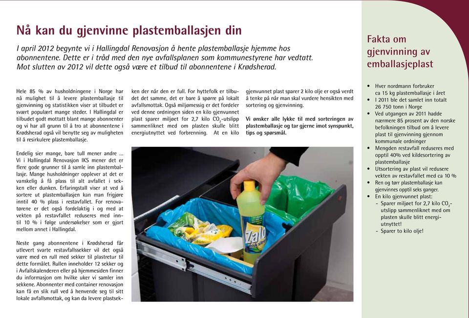 Fakta om gjenvinning av emballasjeplast Hele 85 % av husholdningene i Norge har nå mulighet til å levere plast emballasje til gjenvinning og statistikken viser at tilbudet er svært populært mange