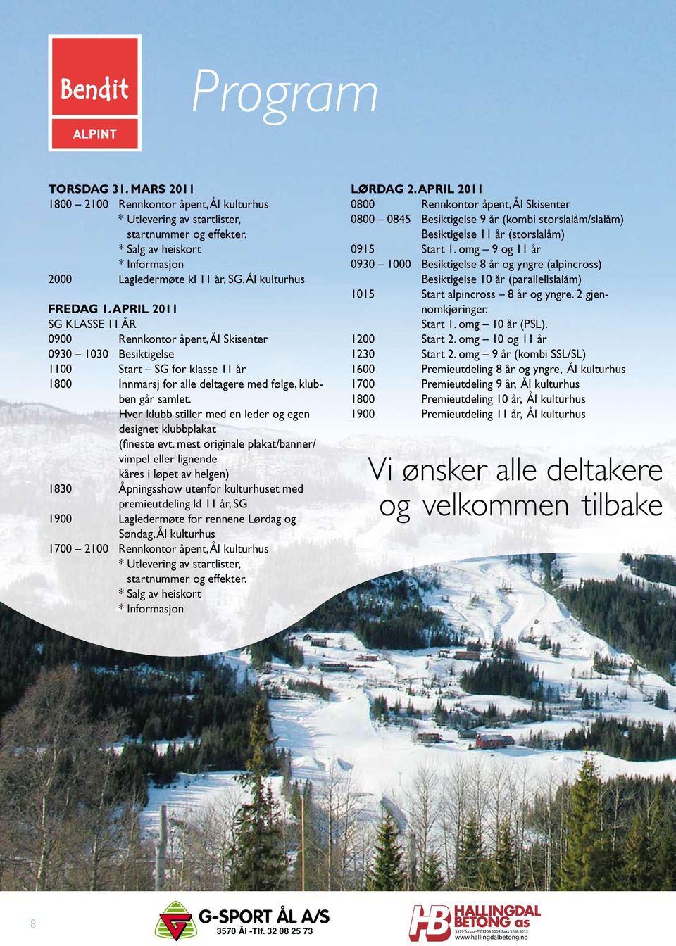 APRIL 2011 SG KLASSE 11 ÅR 0900 Rennkontor åpent, Ål Skisenter 0930 1030 Besiktigelse 1100 Start SG for klasse 11 år 1800 Innmarsj for alle deltagere med følge, klubben går samlet.