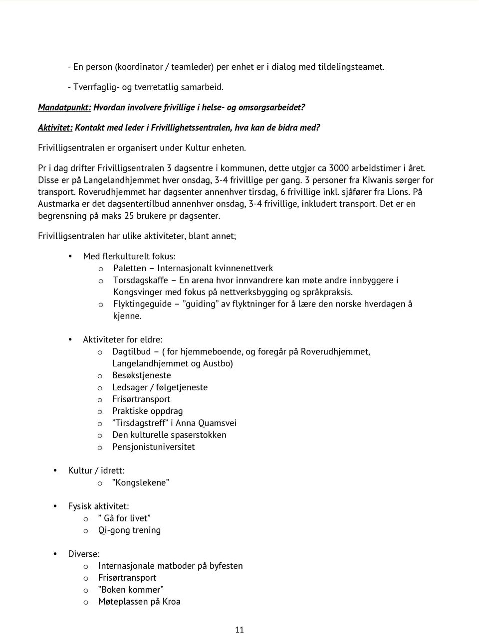 Pr i dag drifter Frivilligsentralen 3 dagsentre i kmmunen, dette utgjør ca 3000 arbeidstimer i året. Disse er på Langelandhjemmet hver nsdag, 3-4 frivillige per gang.