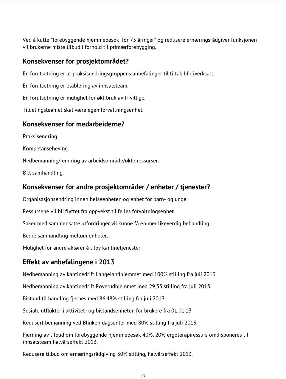 Tildelingsteamet skal være egen frvaltningsenhet. Knsekvenser fr medarbeiderne? Praksisendring. Kmpetanseheving. Nedbemanning/ endring av arbeidsmråde/økte ressurser. Økt samhandling.