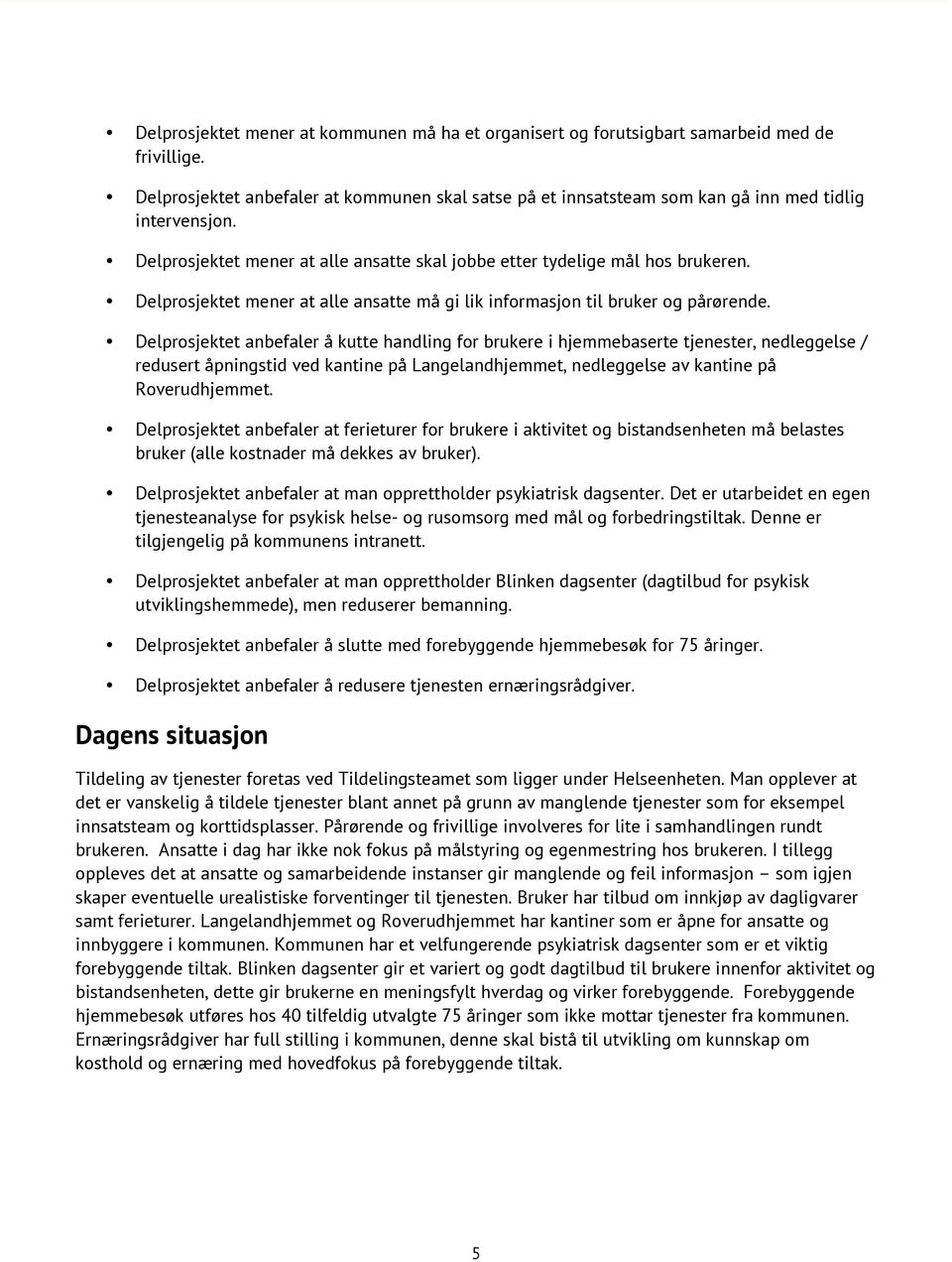 Delprsjektet anbefaler å kutte handling fr brukere i hjemmebaserte tjenester, nedleggelse / redusert åpningstid ved kantine på Langelandhjemmet, nedleggelse av kantine på Rverudhjemmet.