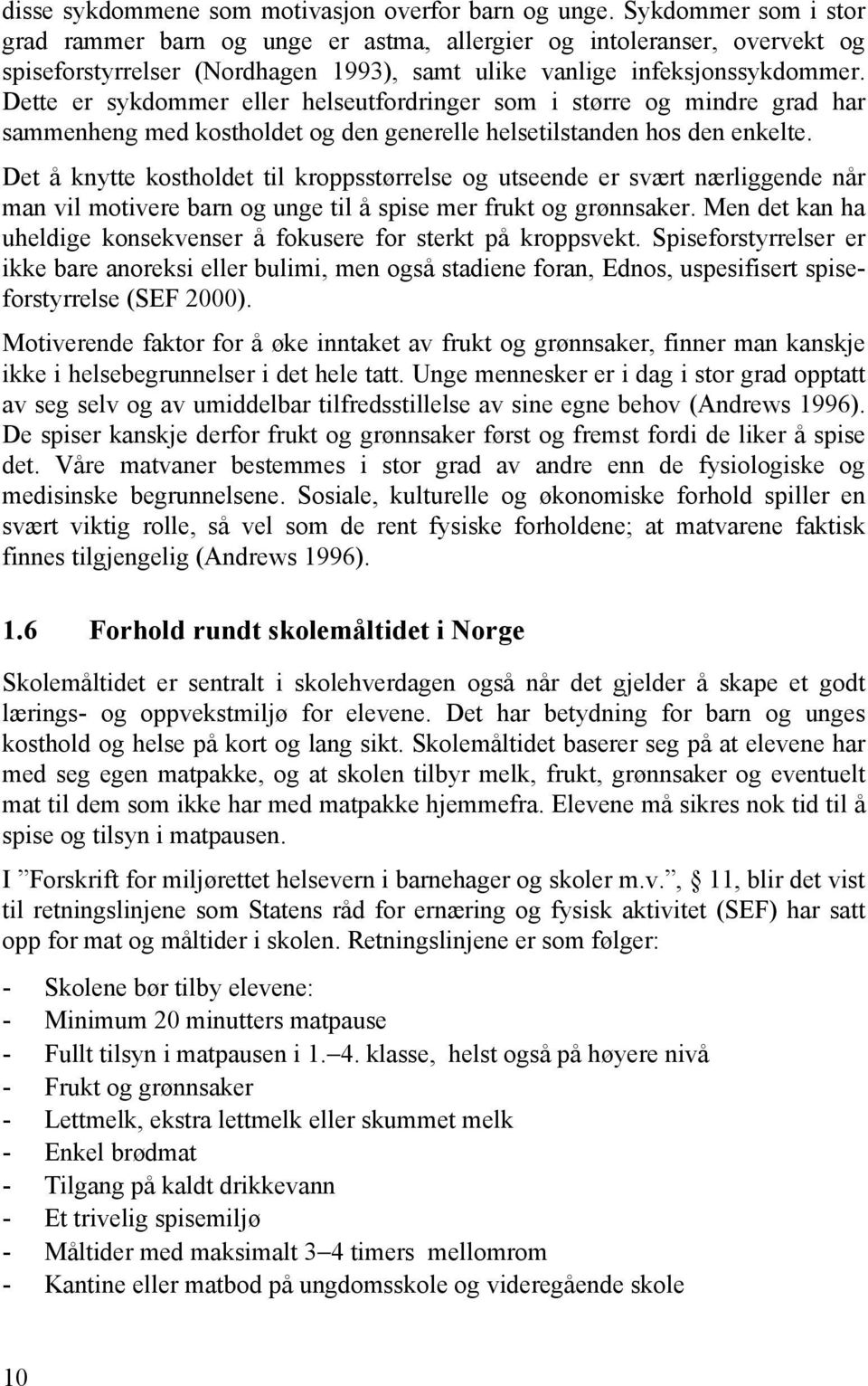 Dette er sykdommer eller helseutfordringer som i større og mindre grad har sammenheng med kostholdet og den generelle helsetilstanden hos den enkelte.