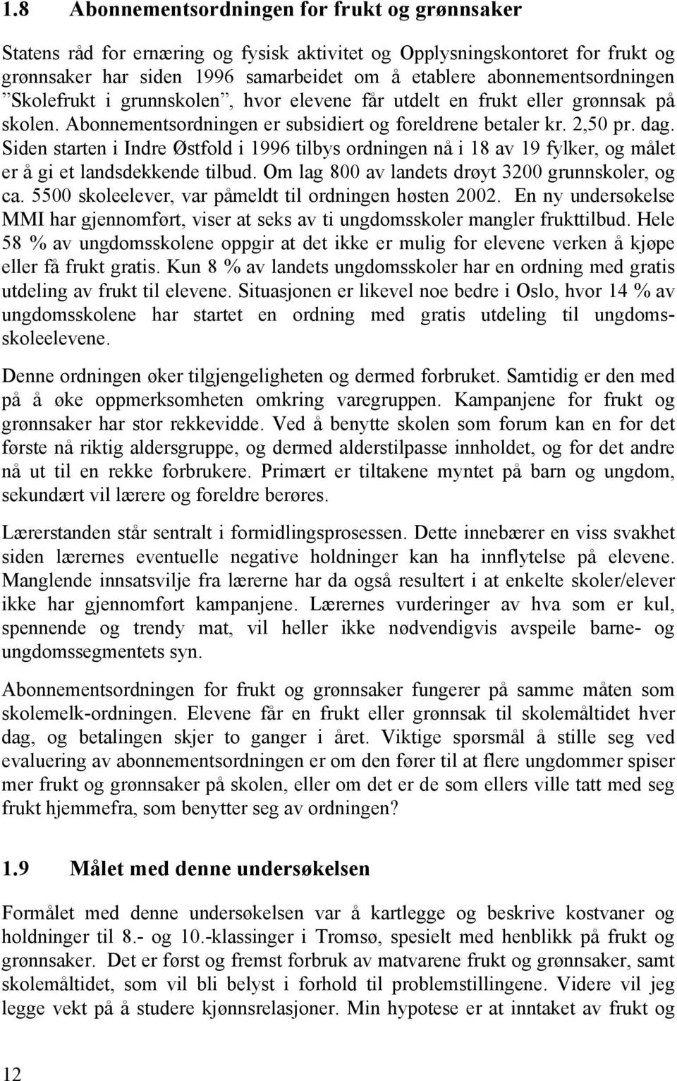 Siden starten i Indre Østfold i 1996 tilbys ordningen nå i 18 av 19 fylker, og målet er å gi et landsdekkende tilbud. Om lag 800 av landets drøyt 3200 grunnskoler, og ca.