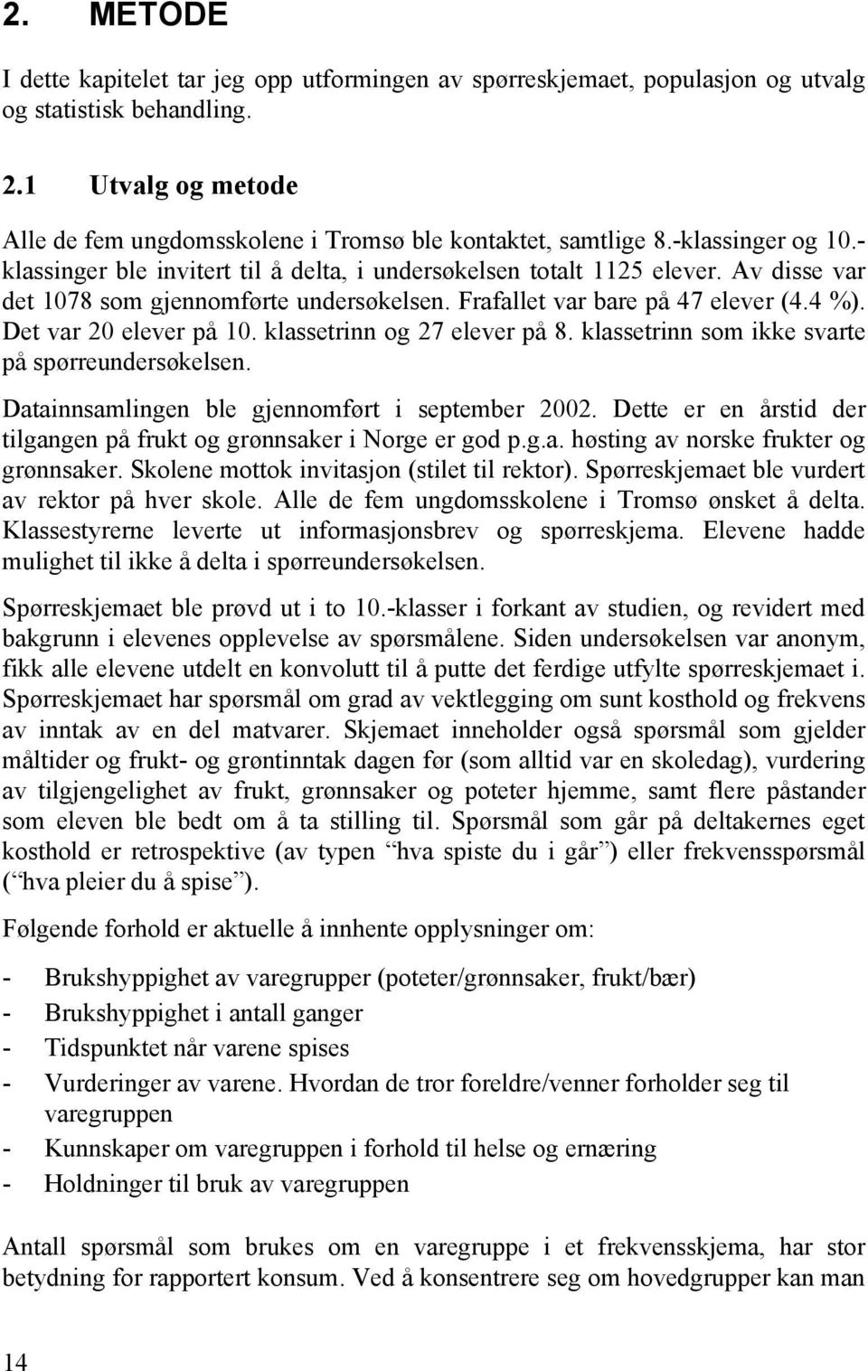 Av disse var det 1078 som gjennomførte undersøkelsen. Frafallet var bare på 47 elever (4.4 %). Det var 20 elever på 10. klassetrinn og 27 elever på 8.