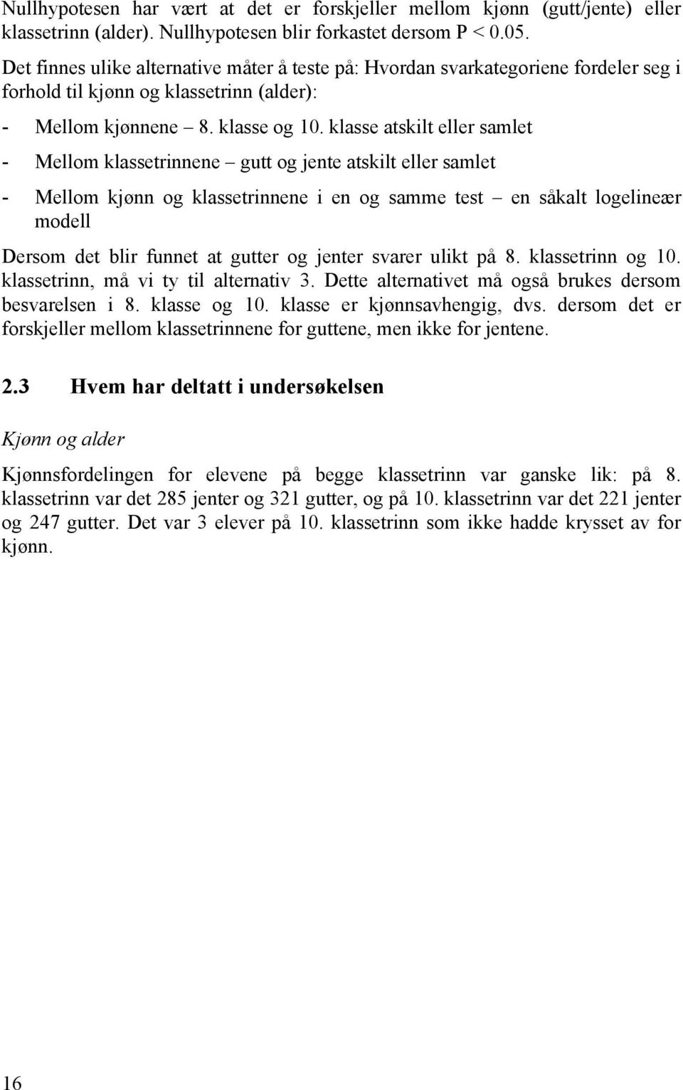 klasse atskilt eller samlet - Mellom klassetrinnene gutt og jente atskilt eller samlet - Mellom kjønn og klassetrinnene i en og samme test en såkalt logelineær modell Dersom det blir funnet at gutter