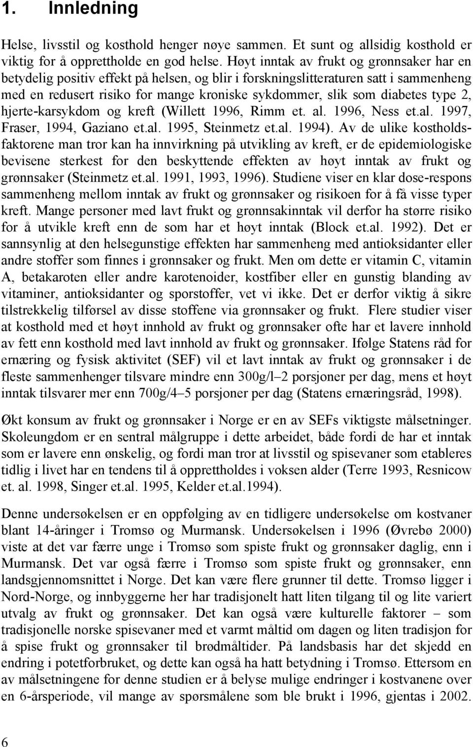 type 2, hjerte-karsykdom og kreft (Willett 1996, Rimm et. al. 1996, Ness et.al. 1997, Fraser, 1994, Gaziano et.al. 1995, Steinmetz et.al. 1994).