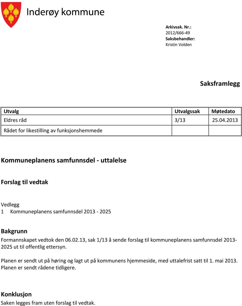 2013-2025 Bakgrunn Formannskapet vedtok den 06.02.13, sak 1/13 å sende forslag til kommuneplanens samfunnsdel 2013-2025 ut til offentlig ettersyn.