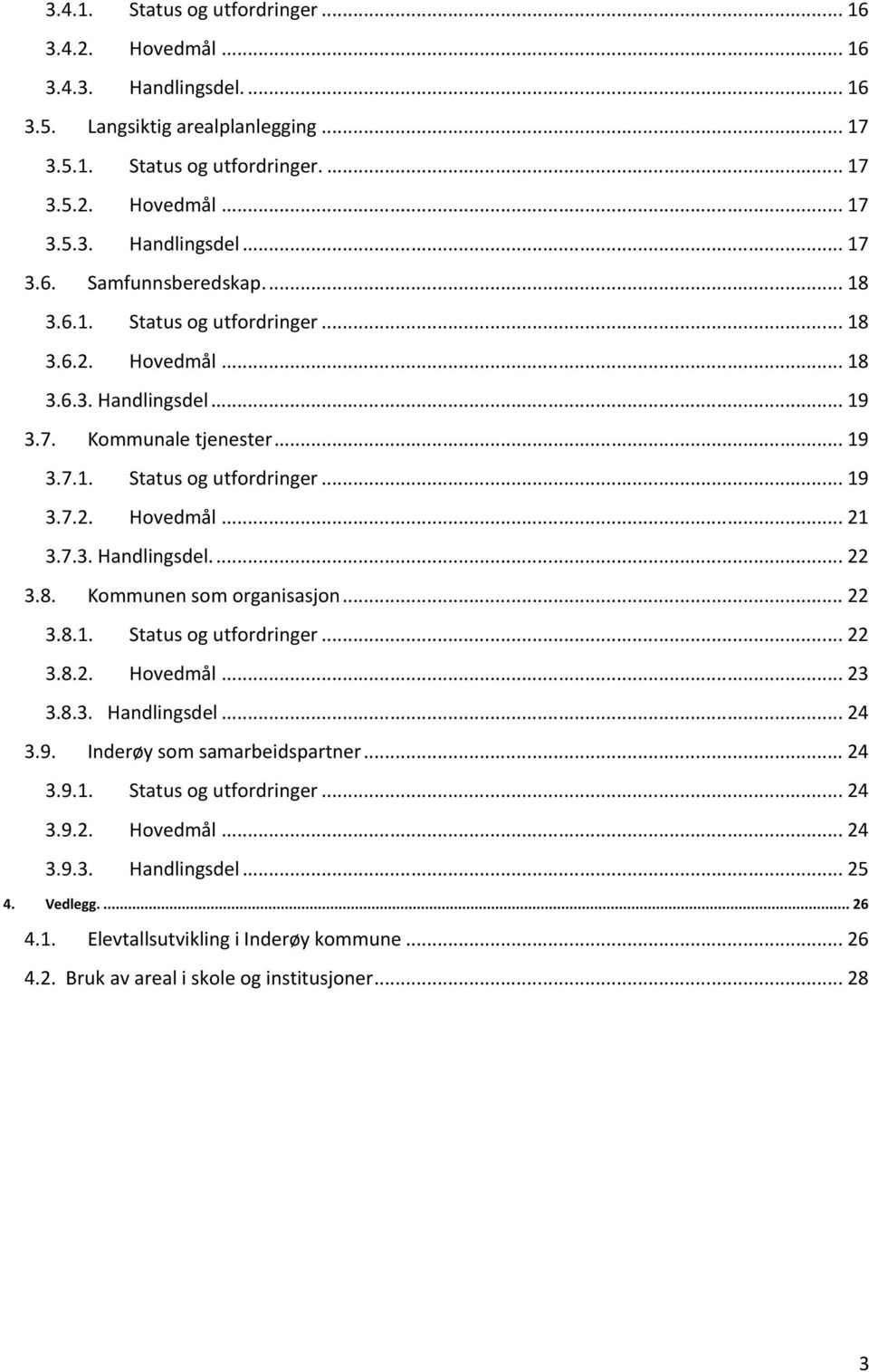 8. Kommunen som organisasjon... 22 3.8.1. Status og utfordringer... 22 3.8.2. Hovedmål... 23 3.8.3. Handlingsdel... 24 3.9. Inderøy som samarbeidspartner... 24 3.9.1. Status og utfordringer... 24 3.9.2. Hovedmål... 24 3.9.3. Handlingsdel... 25 4.