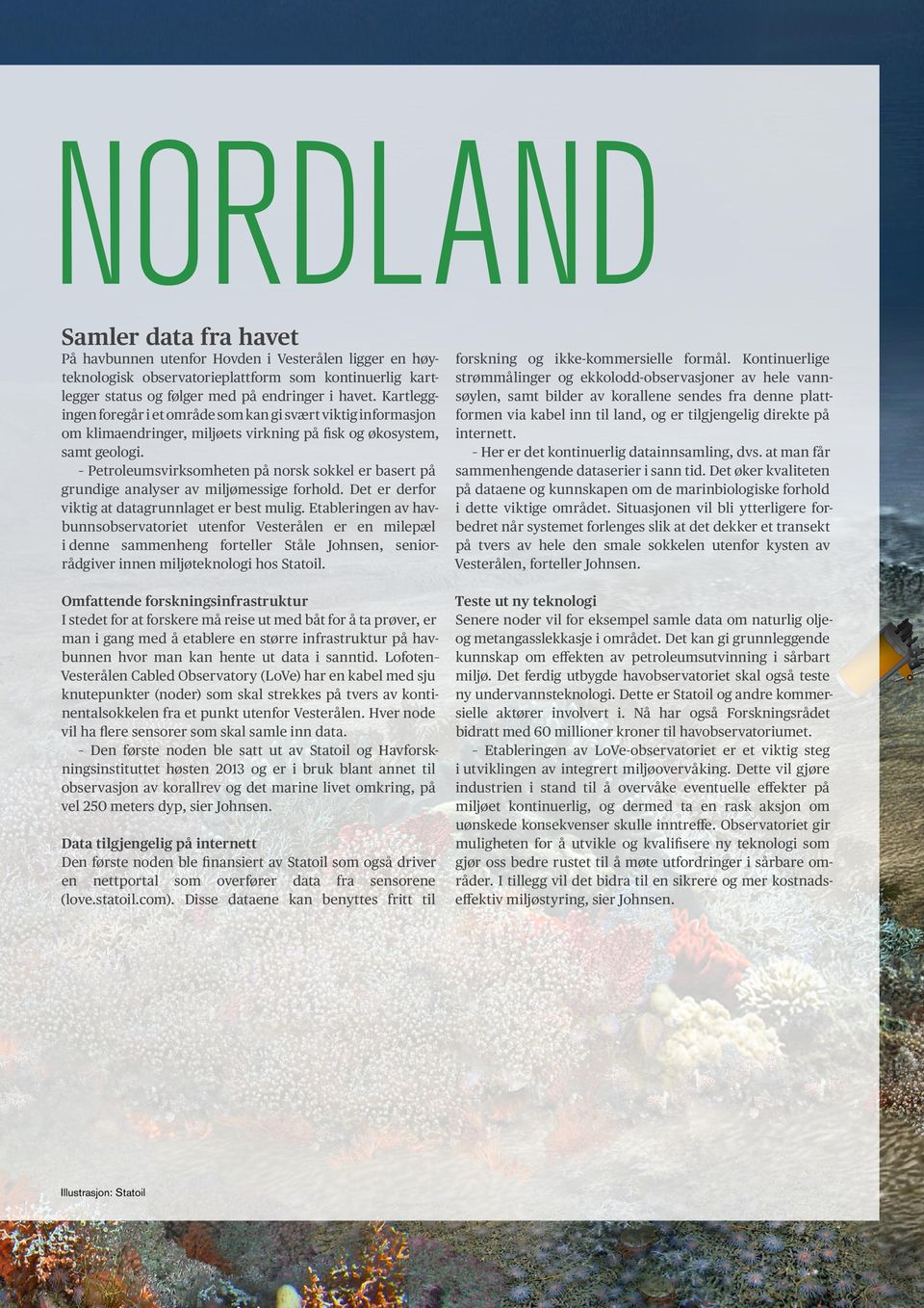 Petroleumsvirksomheten på norsk sokkel er basert på grundige analyser av miljømessige forhold. Det er derfor viktig at datagrunnlaget er best mulig.