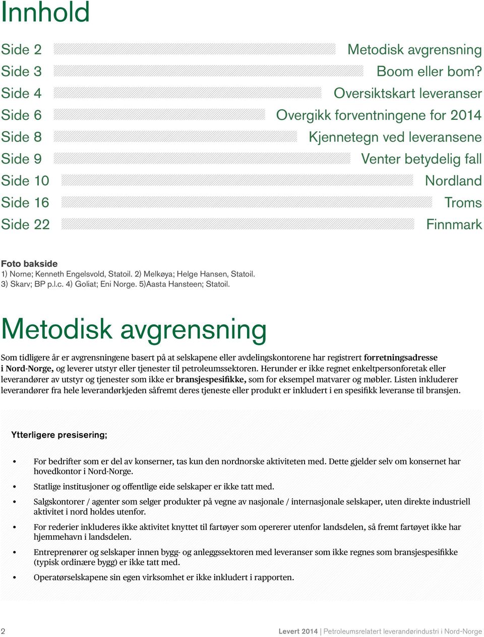 Norne; Kenneth Engelsvold, Statoil. 2) Melkøya; Helge Hansen, Statoil. 3) Skarv; BP p.l.c. 4) Goliat; Eni Norge. 5)Aasta Hansteen; Statoil.