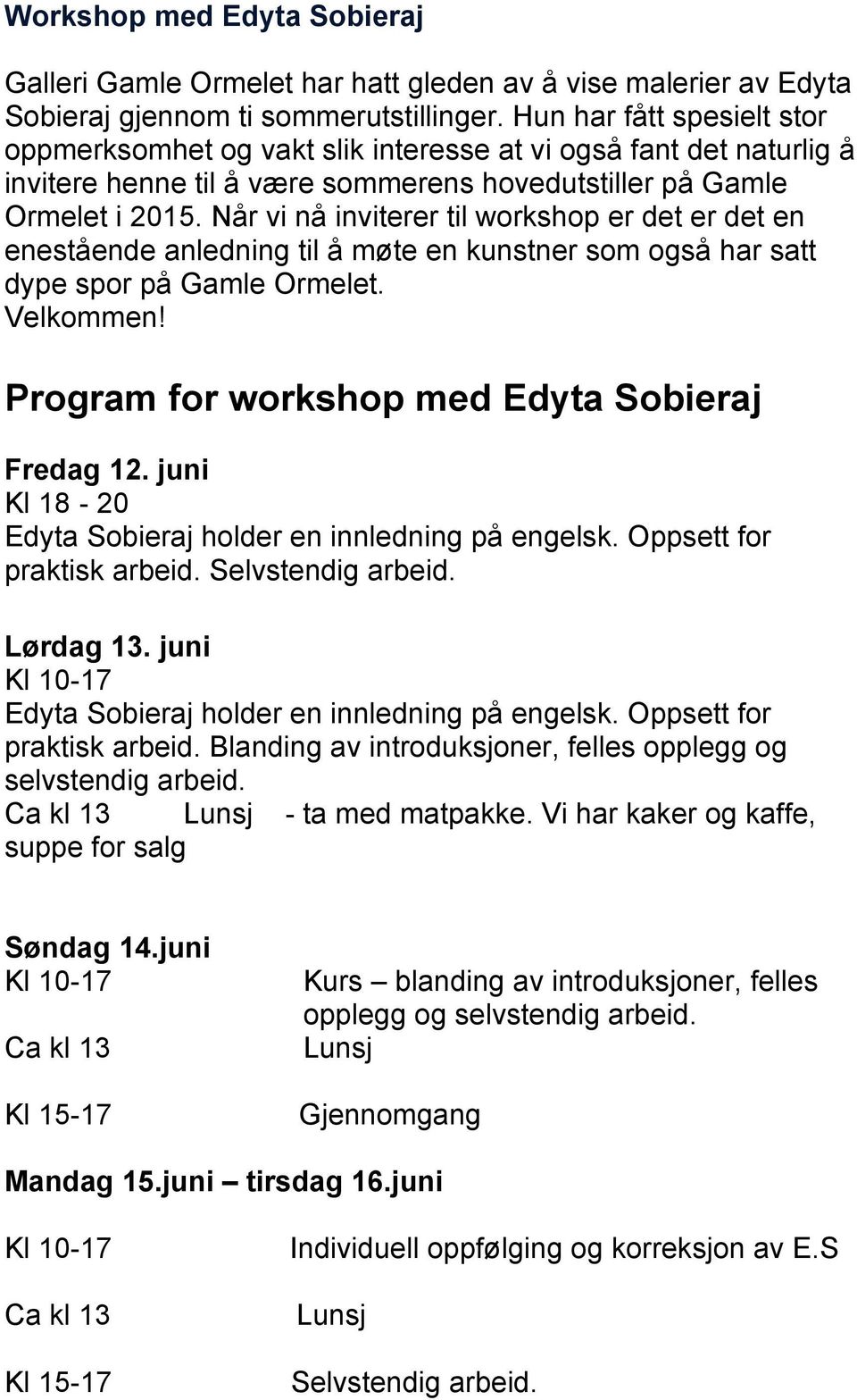 Når vi nå inviterer til workshop er det er det en enestående anledning til å møte en kunstner som også har satt dype spor på Gamle Ormelet. Velkommen!