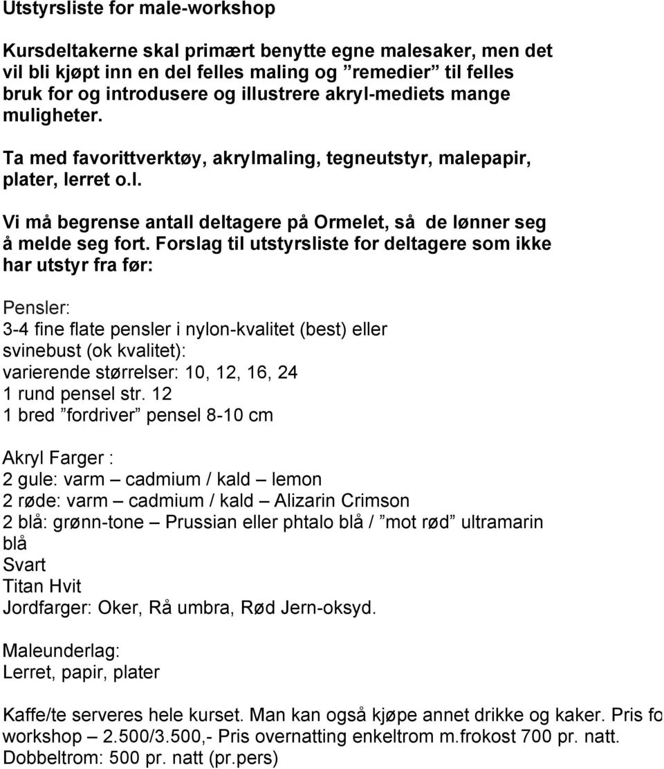 Forslag til utstyrsliste for deltagere som ikke har utstyr fra før: Pensler: 3-4 fine flate pensler i nylon-kvalitet (best) eller svinebust (ok kvalitet): varierende størrelser: 10, 12, 16, 24 1 rund