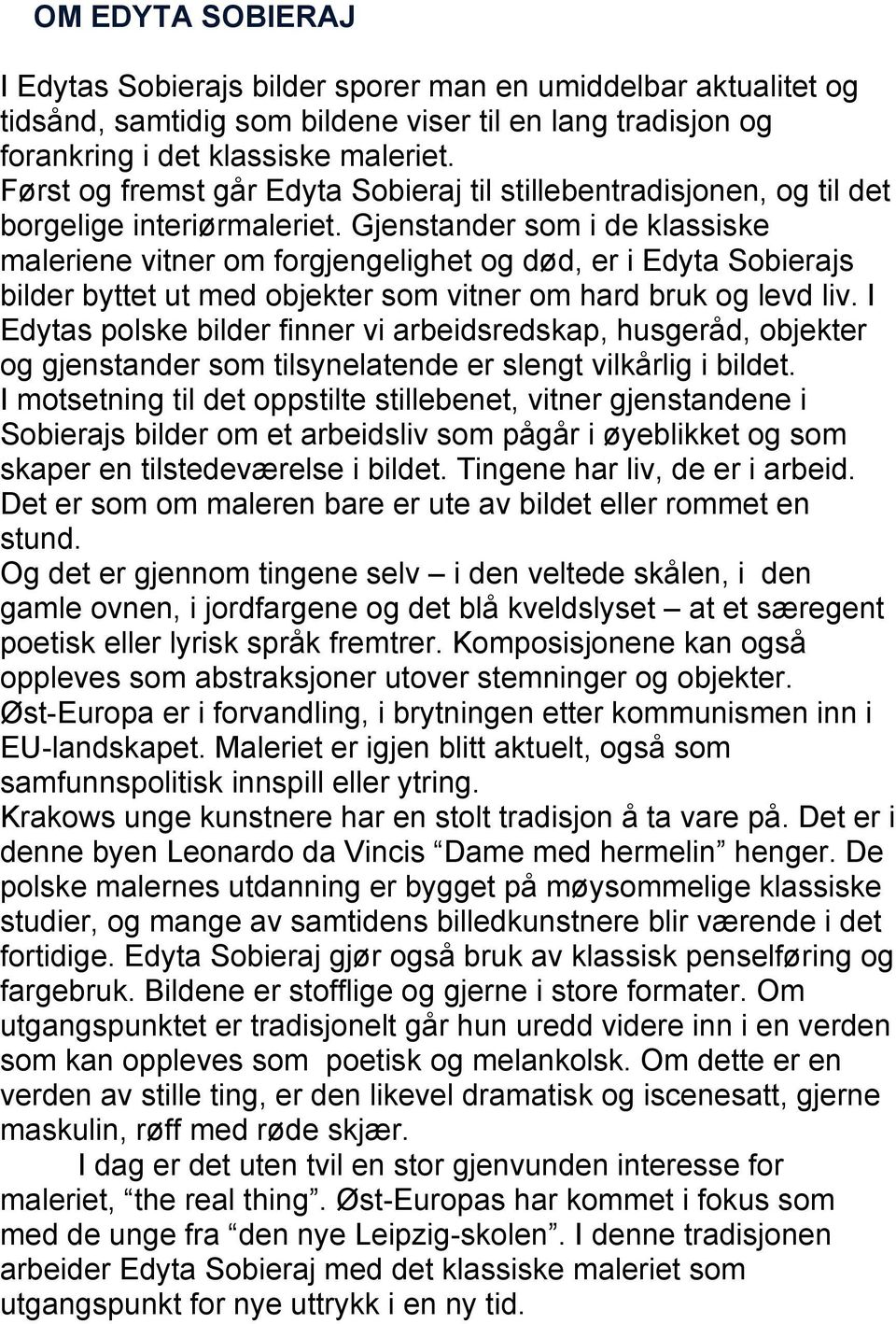 Gjenstander som i de klassiske maleriene vitner om forgjengelighet og død, er i Edyta Sobierajs bilder byttet ut med objekter som vitner om hard bruk og levd liv.