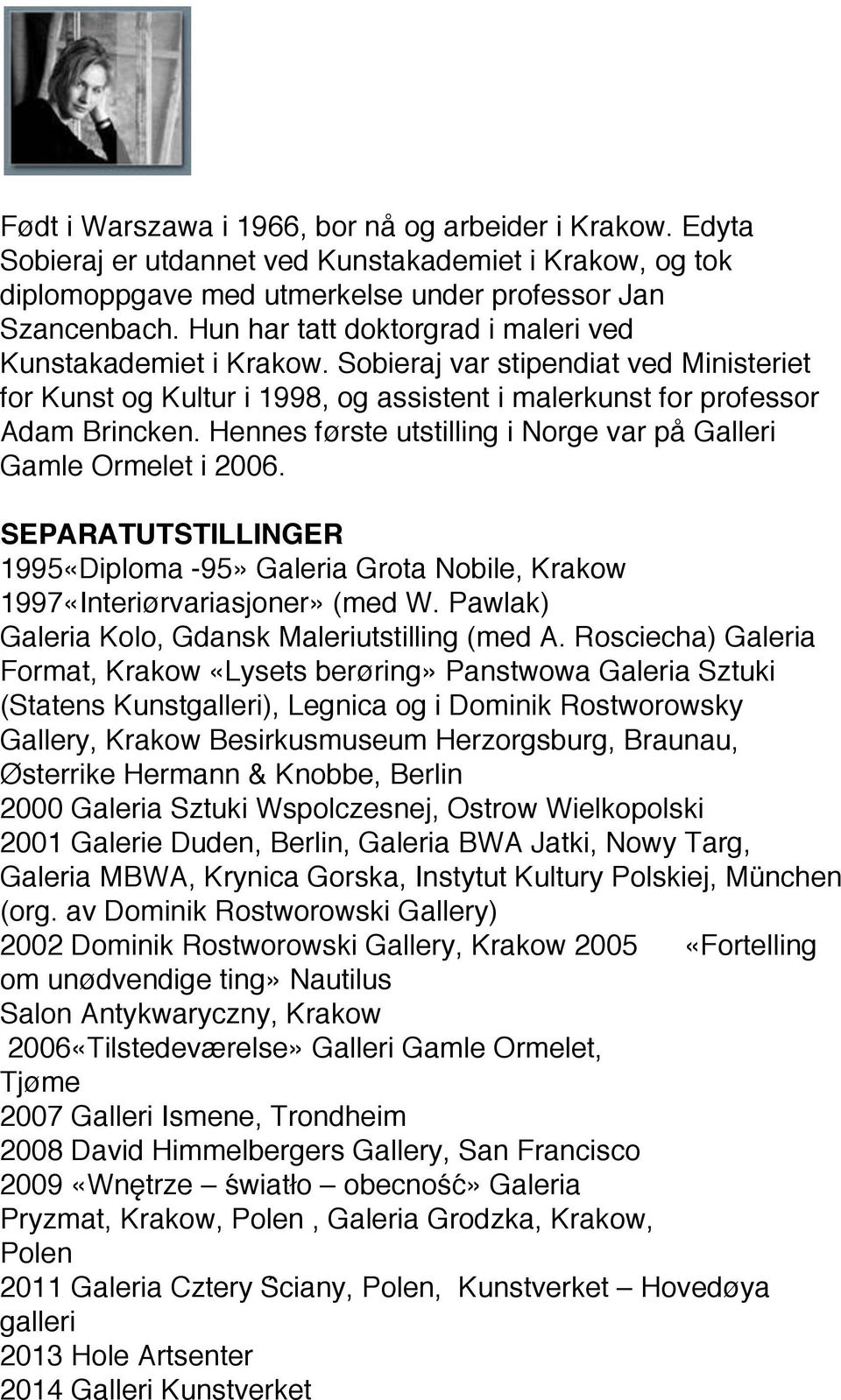 Hennes første utstilling i Norge var på Galleri Gamle Ormelet i 2006. SEPARATUTSTILLINGER 1995«Diploma -95» Galeria Grota Nobile, Krakow 1997«Interiørvariasjoner» (med W.