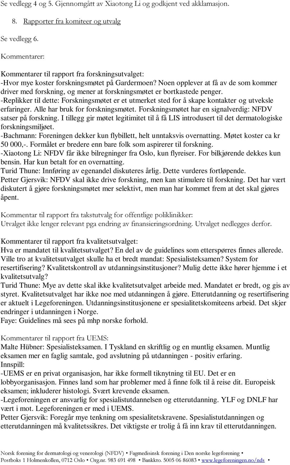 Noen opplever at få av de som kommer driver med forskning, og mener at forskningsmøtet er bortkastede penger.