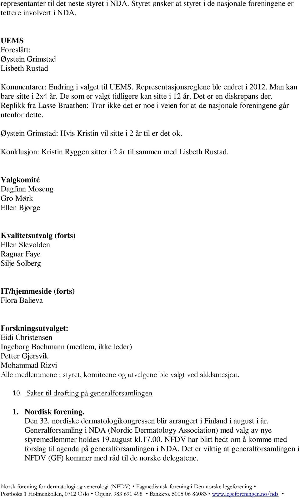 De som er valgt tidligere kan sitte i 12 år. Det er en diskrepans der. Replikk fra Lasse Braathen: Tror ikke det er noe i veien for at de nasjonale foreningene går utenfor dette.