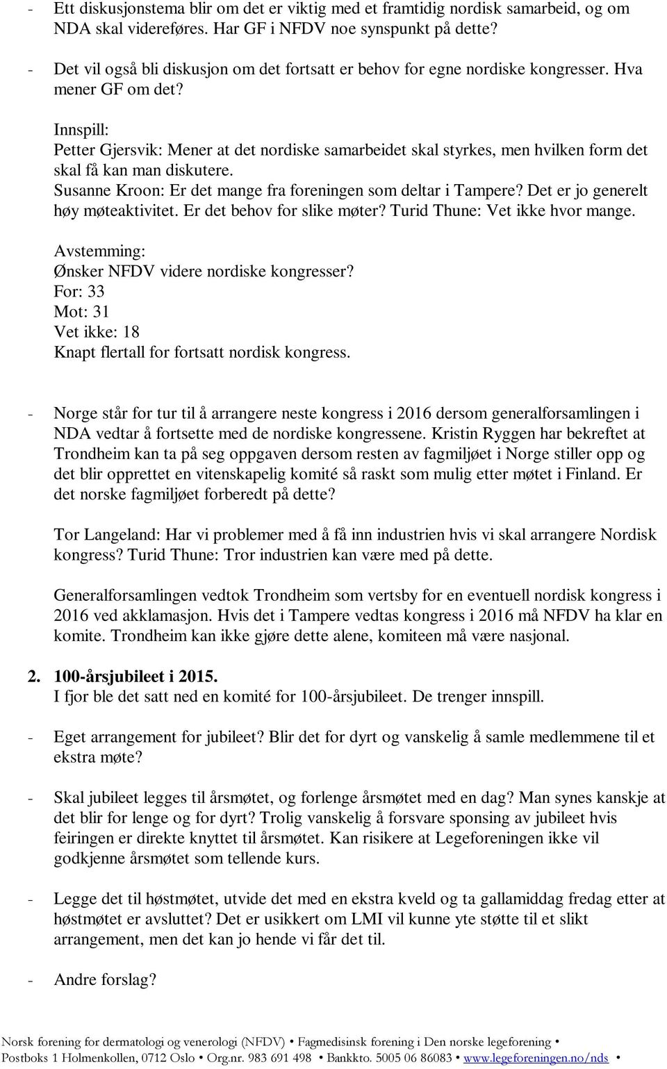 Innspill: Petter Gjersvik: Mener at det nordiske samarbeidet skal styrkes, men hvilken form det skal få kan man diskutere. Susanne Kroon: Er det mange fra foreningen som deltar i Tampere?