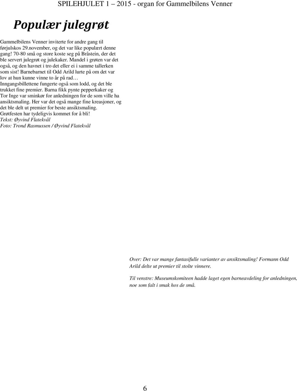 Barnebarnet til Odd Arild lurte på om det var lov at hun kunne vinne to år på rad Inngangsbillettene fungerte også som lodd, og det ble trukket fine premier.