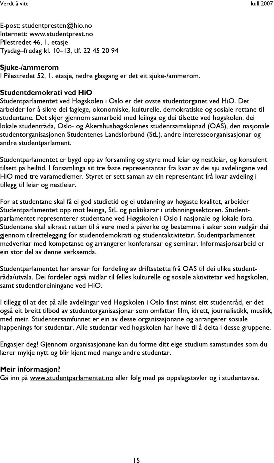 Det arbeider for å sikre dei faglege, økonomiske, kulturelle, demokratiske og sosiale rettane til studentane.