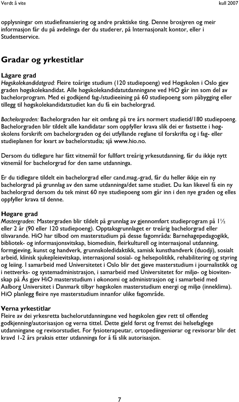 Gradar og yrkestitlar Lågare grad Høgskolekandidatgrad: Fleire toårige studium (120 studiepoeng) ved Høgskolen i Oslo gjev graden høgskolekandidat.