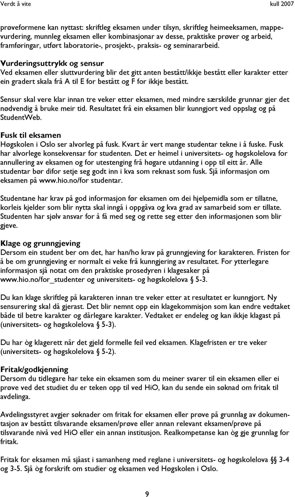 Vurderingsuttrykk og sensur Ved eksamen eller sluttvurdering blir det gitt anten bestått/ikkje bestått eller karakter etter ein gradert skala frå A til E for bestått og F for ikkje bestått.