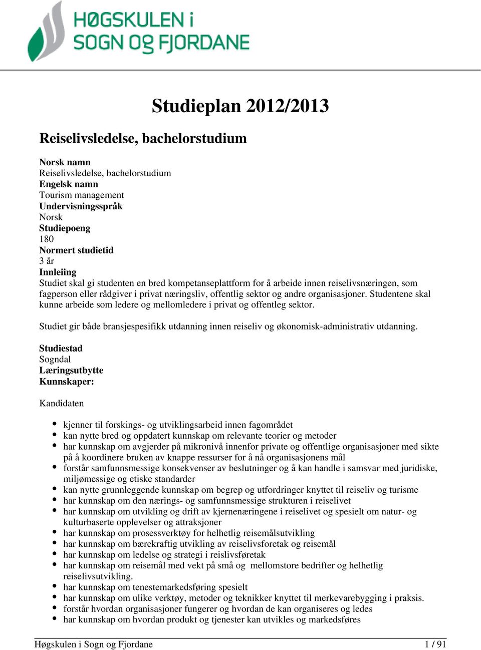 Studentene skal kunne arbeide som ledere og mellomledere i privat og offentleg sektor. Studiet gir både bransjespesifikk utdanning innen reiseliv og økonomisk-administrativ utdanning.