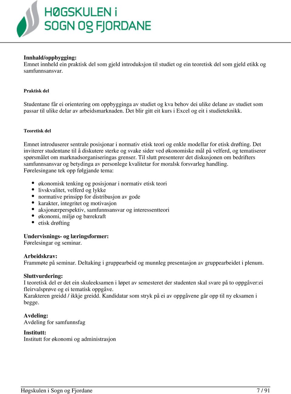 Det blir gitt eit kurs i Excel og eit i studieteknikk. Teoretisk del Emnet introduserer sentrale posisjonar i normativ etisk teori og enkle modellar for etisk drøfting.