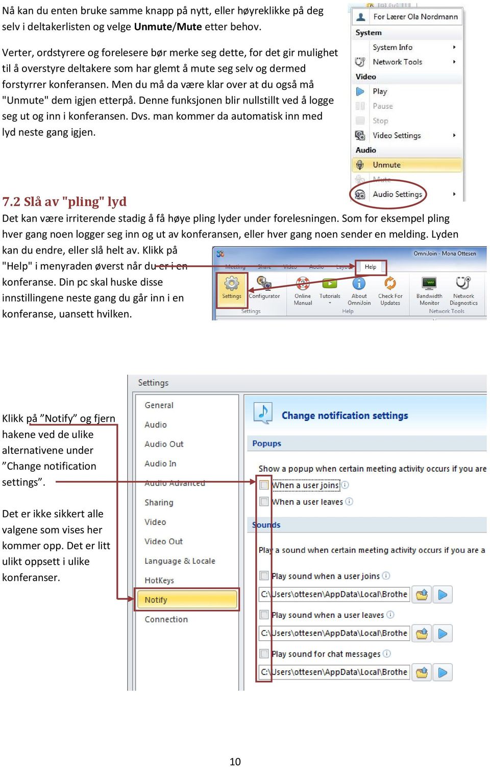 Men du må da være klar over at du også må "Unmute" dem igjen etterpå. Denne funksjonen blir nullstillt ved å logge seg ut og inn i konferansen. Dvs.