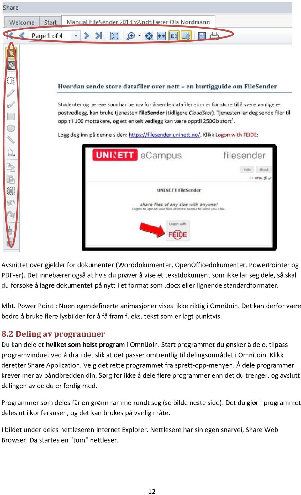 Power Point : Noen egendefinerte animasjoner vises ikke riktig i OmniJoin. Det kan derfor være bedre å bruke flere lysbilder for å få fram f. eks. tekst som er lagt punktvis. 8.