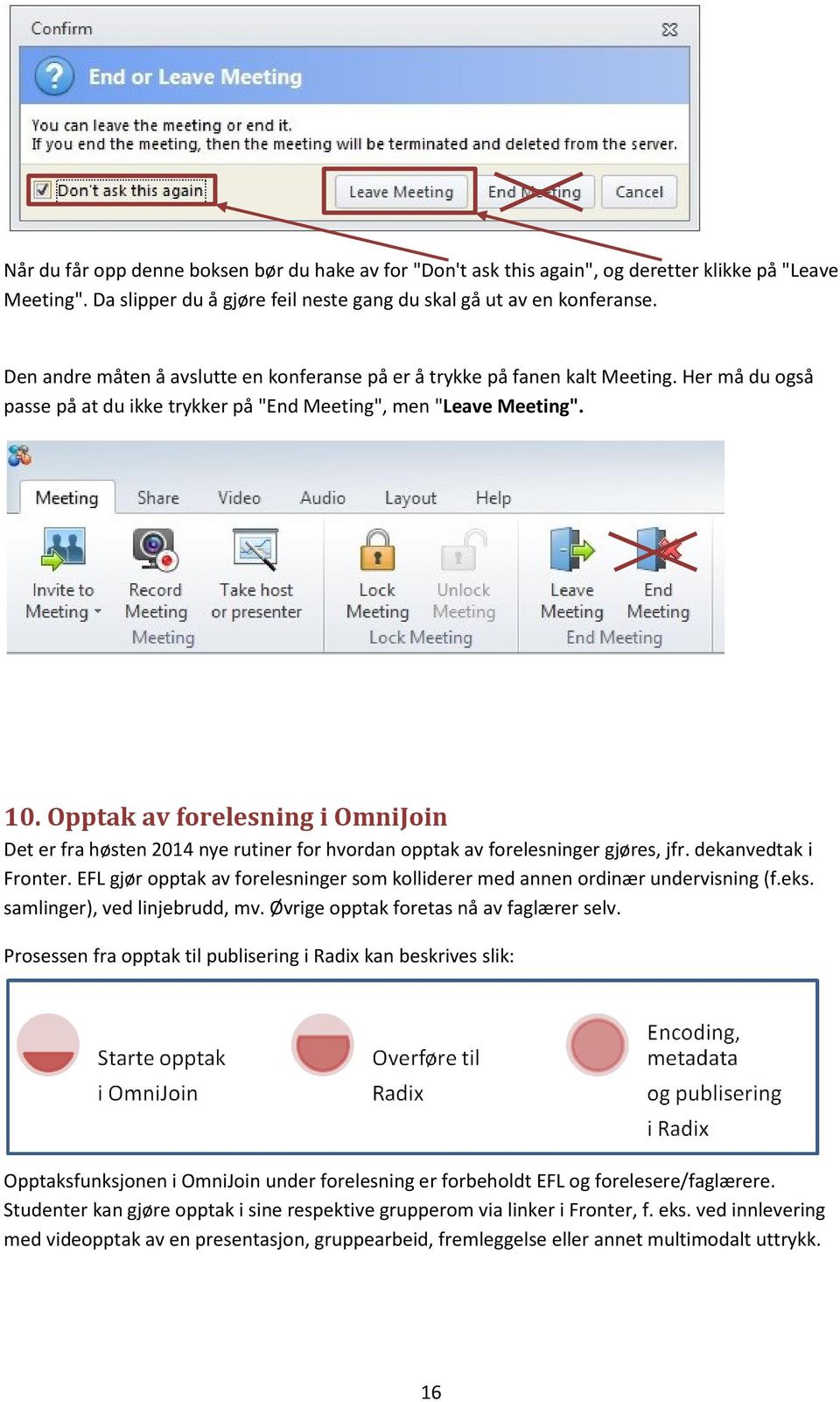 Opptak av forelesning i OmniJoin Det er fra høsten 2014 nye rutiner for hvordan opptak av forelesninger gjøres, jfr. dekanvedtak i Fronter.